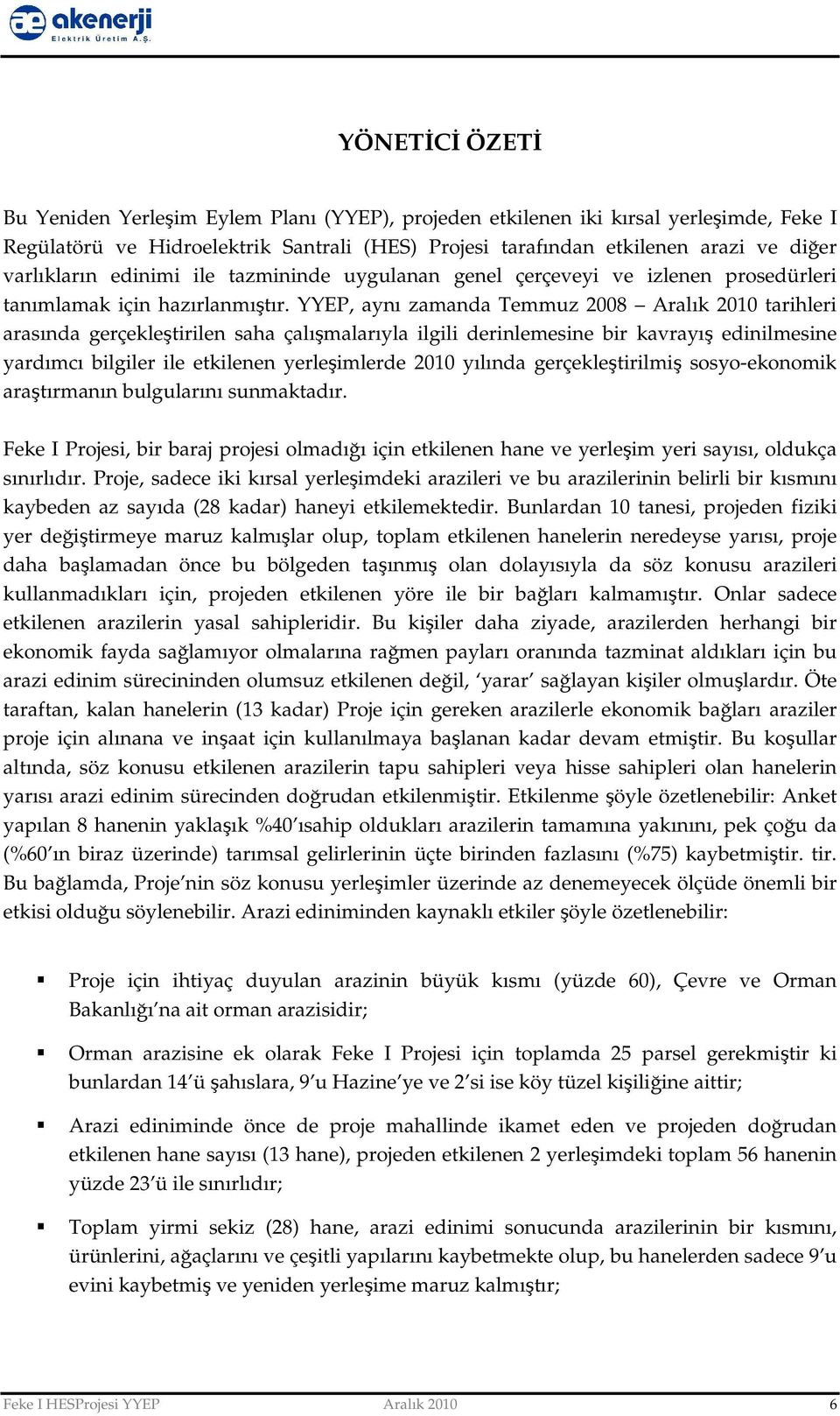 YYEP, aynı zamanda Temmuz 2008 Aralık 2010 tarihleri arasında gerçekleştirilen saha çalışmalarıyla ilgili derinlemesine bir kavrayış edinilmesine yardımcı bilgiler ile etkilenen yerleşimlerde 2010