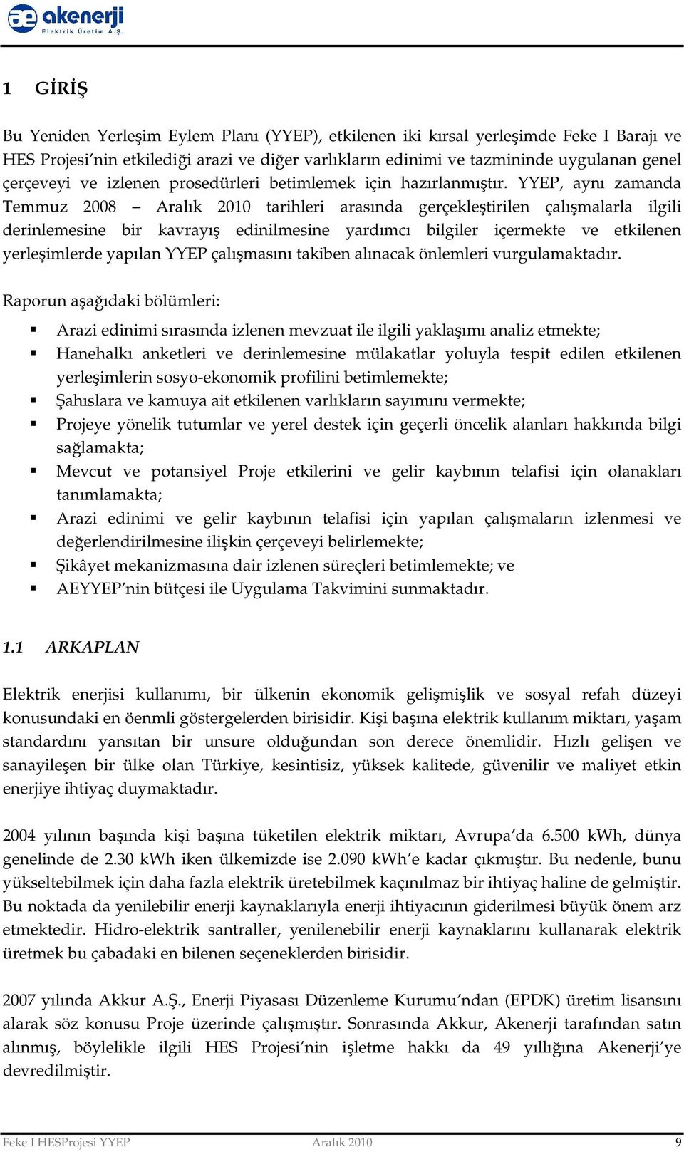 YYEP, aynı zamanda Temmuz 2008 Aralık 2010 tarihleri arasında gerçekleştirilen çalışmalarla ilgili derinlemesine bir kavrayış edinilmesine yardımcı bilgiler içermekte ve etkilenen yerleşimlerde