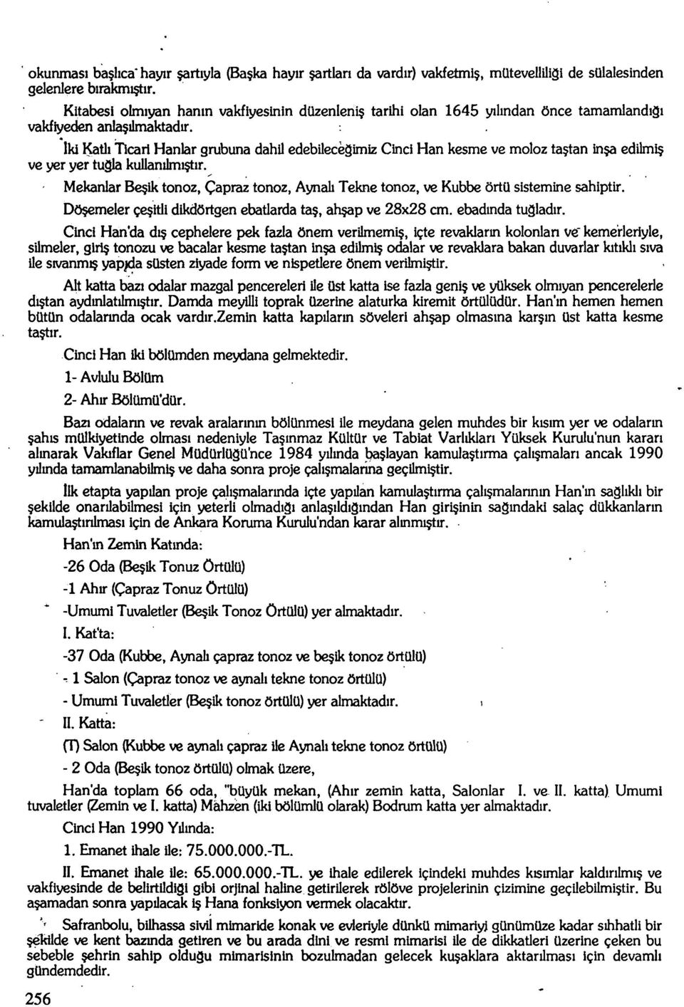 İki Katlı Ticari Hanlar grubuna dahil edebileceğimiz Cinci Han kesme ve moloz taştan inşa edilmiş ve yer yer tuğla kullanılmıştır.