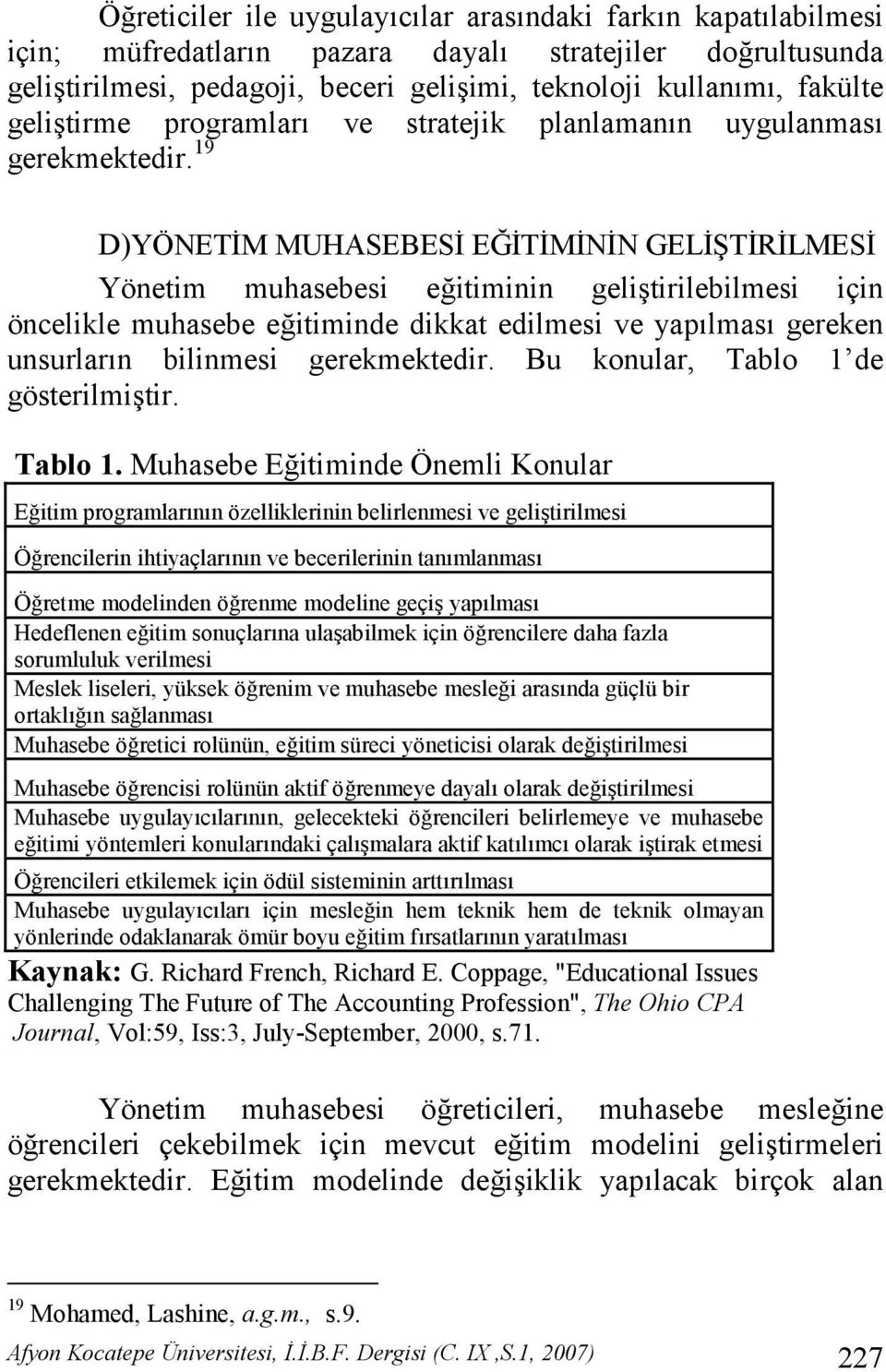 19 D)YÖNET3M MUHASEBES3 EK3T3M3N3N GEL3LT3R3LMES3 Yönetim muhasebesi eitiminin gelitirilebilmesi için öncelikle muhasebe eitiminde dikkat edilmesi ve yaplmas gereken unsurlarn bilinmesi gerekmektedir.