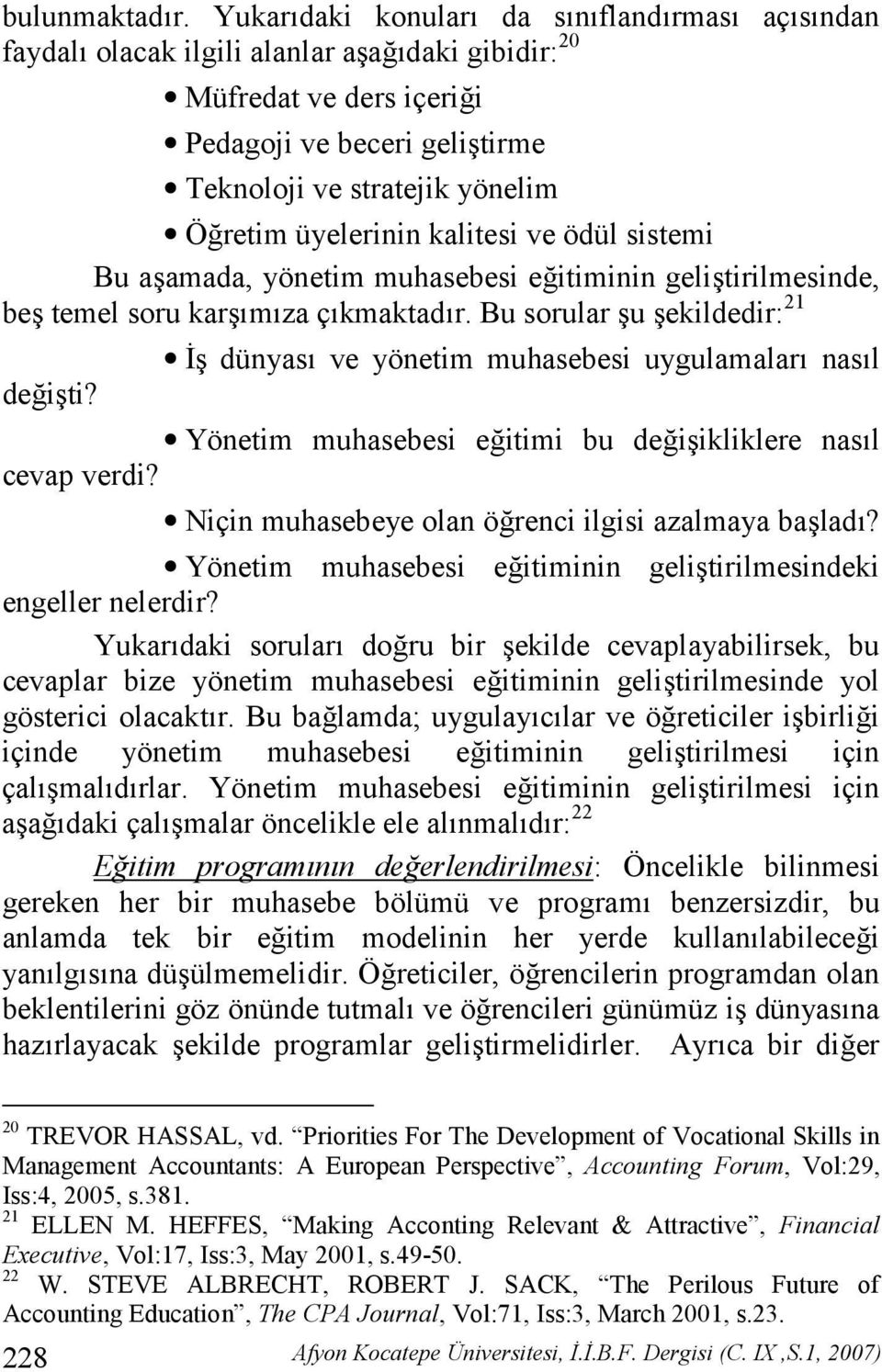 ve ödül sistemi Bu aamada, yönetim muhasebesi eitiminin gelitirilmesinde, be temel soru karmza çkmaktadr. Bu sorular u ekildedir: 21 3 dünyas ve yönetim muhasebesi uygulamalar nasl deiti?