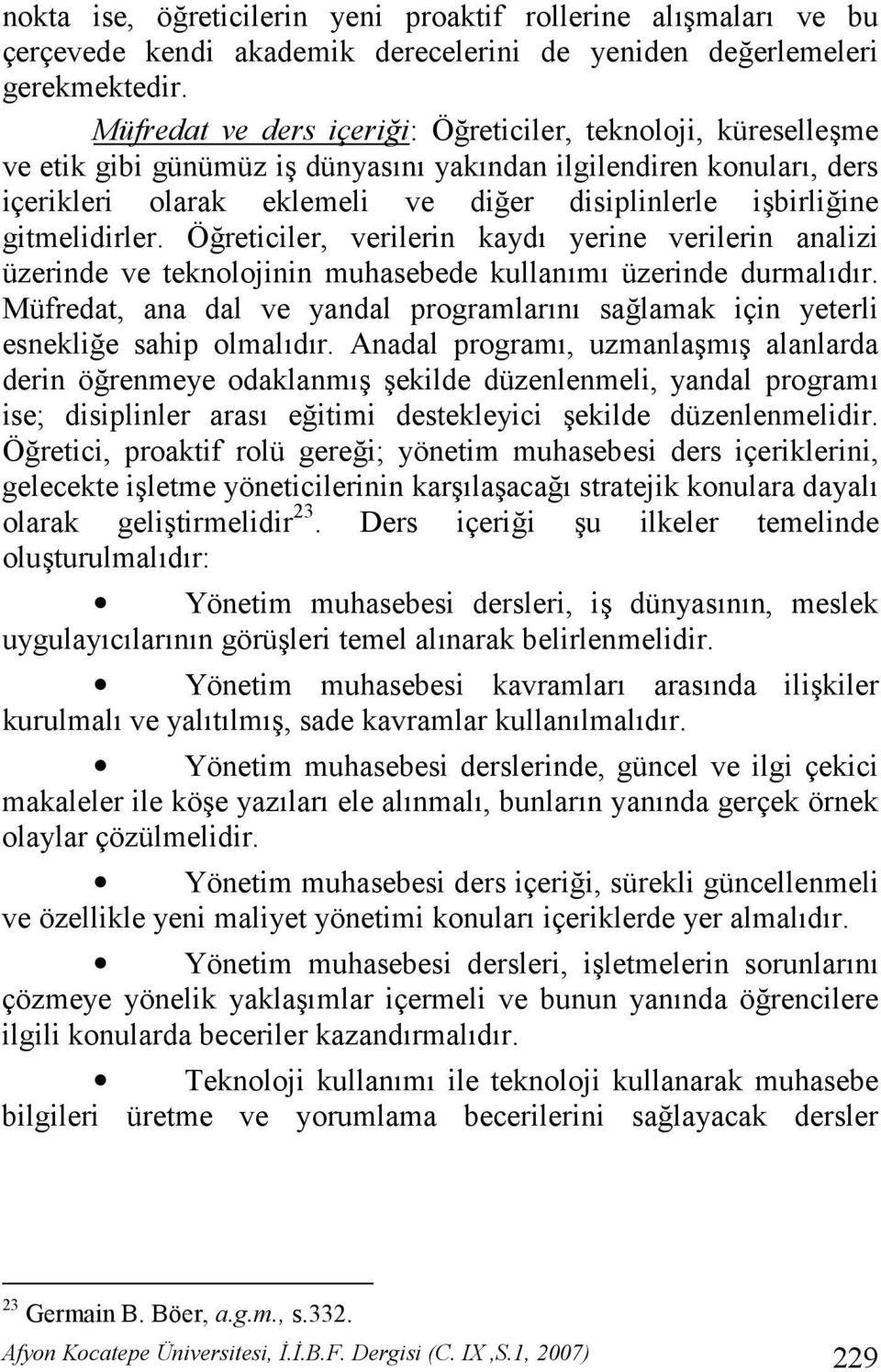 Öreticiler, verilerin kayd yerine verilerin analizi üzerinde ve teknolojinin muhasebede kullanm üzerinde durmaldr. Müfredat, ana dal ve yandal programlarn salamak için yeterli esneklie sahip olmaldr.