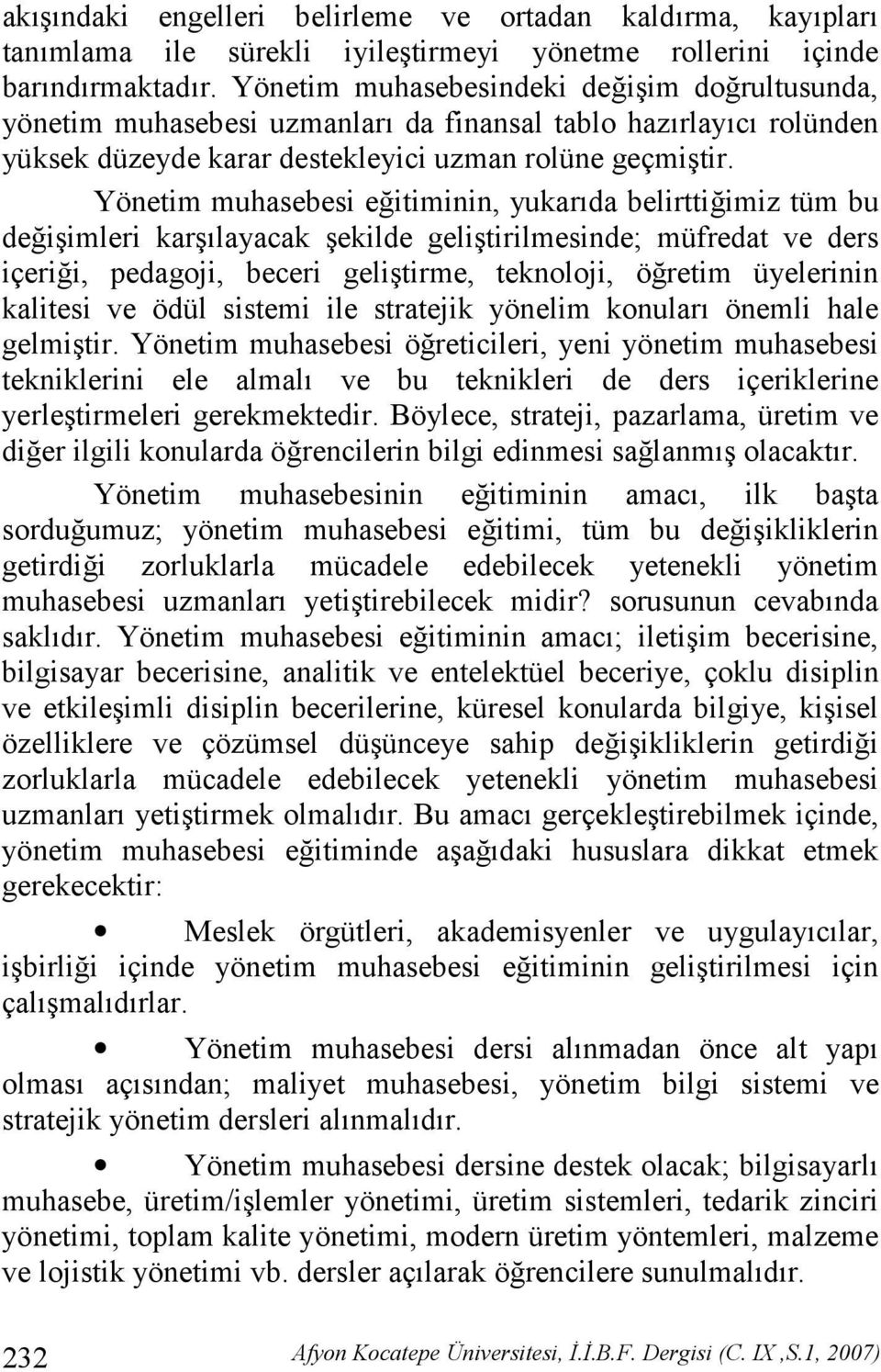 Yönetim muhasebesi eitiminin, yukarda belirttiimiz tüm bu deiimleri karlayacak ekilde gelitirilmesinde; müfredat ve ders içerii, pedagoji, beceri gelitirme, teknoloji, öretim üyelerinin kalitesi ve