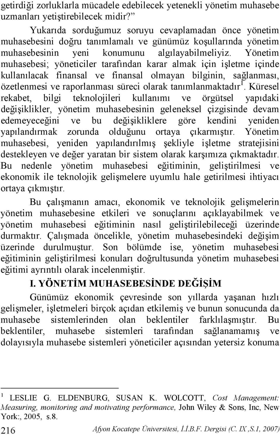 Yönetim muhasebesi; yöneticiler tarafndan karar almak için iletme içinde kullanlacak finansal ve finansal olmayan bilginin, salanmas, özetlenmesi ve raporlanmas süreci olarak tanmlanmaktadr 1.