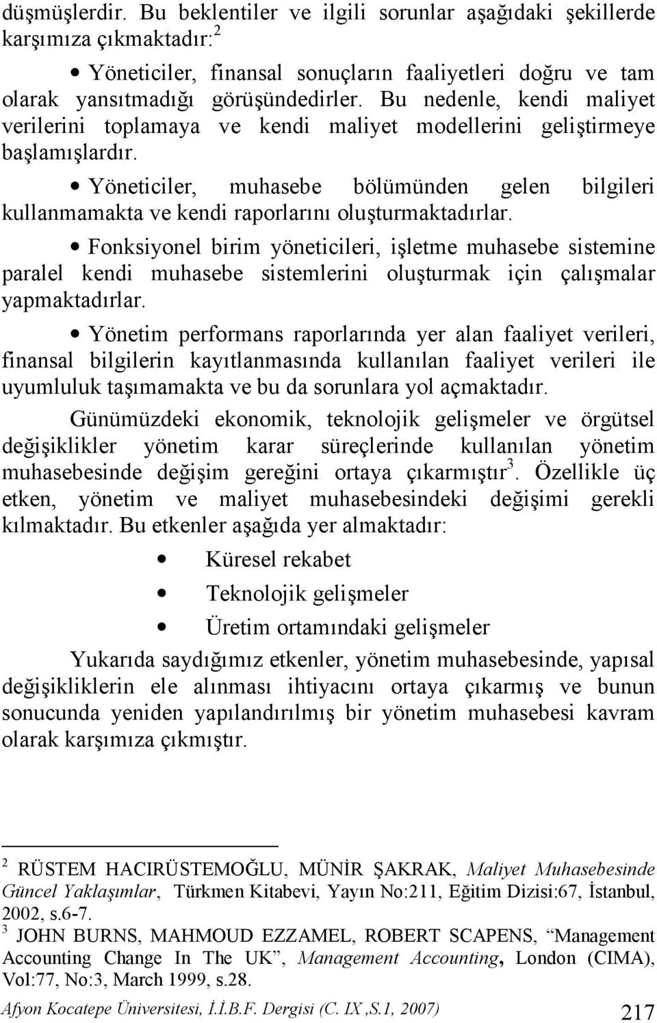 Fonksiyonel birim yöneticileri, iletme muhasebe sistemine paralel kendi muhasebe sistemlerini oluturmak için çalmalar yapmaktadrlar.