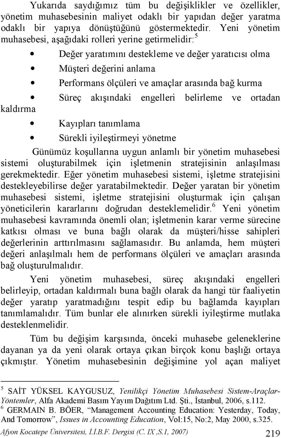 engelleri belirleme ve ortadan kaldrma Kayplar tanmlama Sürekli iyiletirmeyi yönetme Günümüz koullarna uygun anlaml bir yönetim muhasebesi sistemi oluturabilmek için iletmenin stratejisinin anlalmas