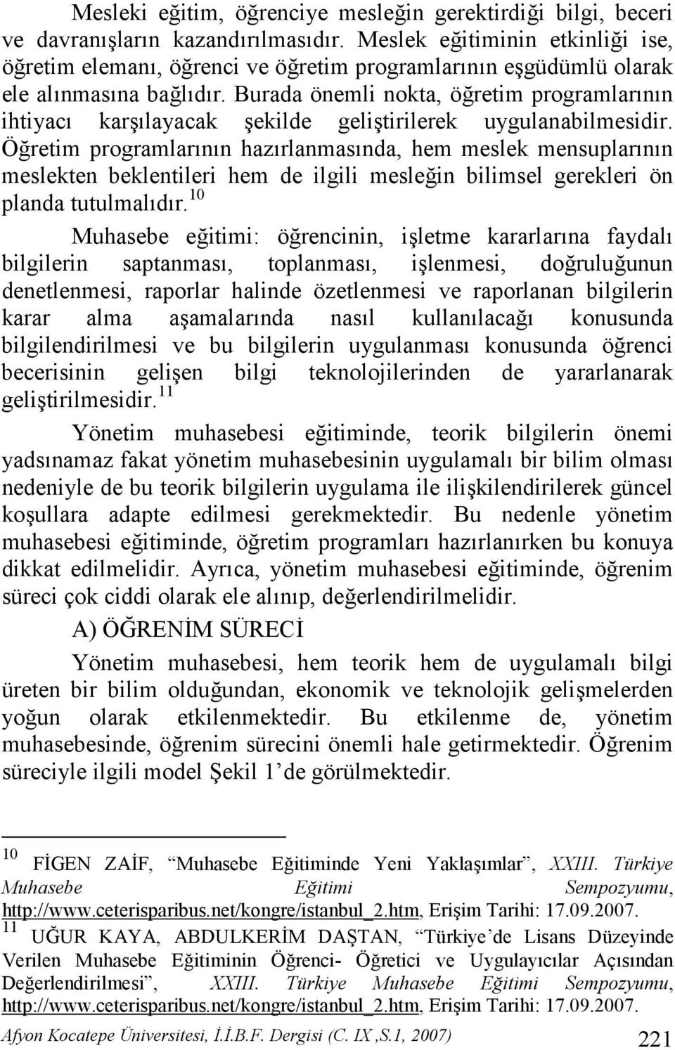 Öretim programlarnn hazrlanmasnda, hem meslek mensuplarnn meslekten beklentileri hem de ilgili meslein bilimsel gerekleri ön planda tutulmaldr.