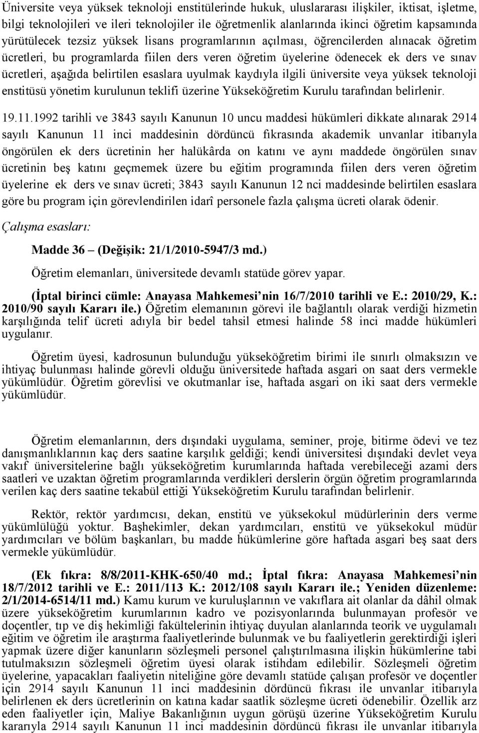 belirtilen esaslara uyulmak kaydıyla ilgili üniversite veya yüksek teknoloji enstitüsü yönetim kurulunun teklifi üzerine Yükseköğretim Kurulu tarafından belirlenir. 19.11.