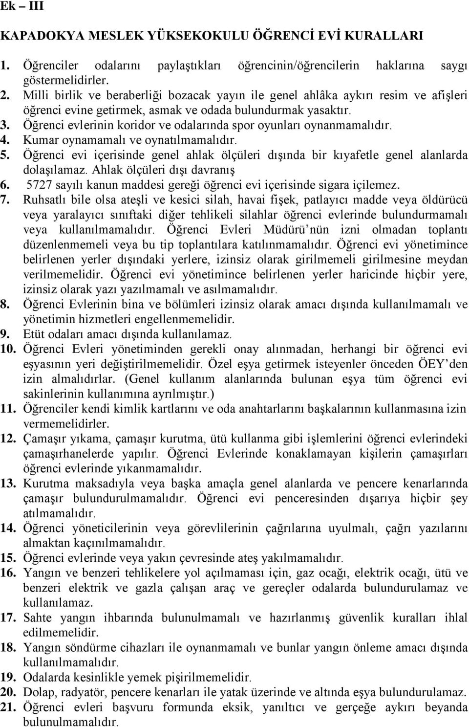 Öğrenci evlerinin koridor ve odalarında spor oyunları oynanmamalıdır. 4. Kumar oynamamalı ve oynatılmamalıdır. 5.