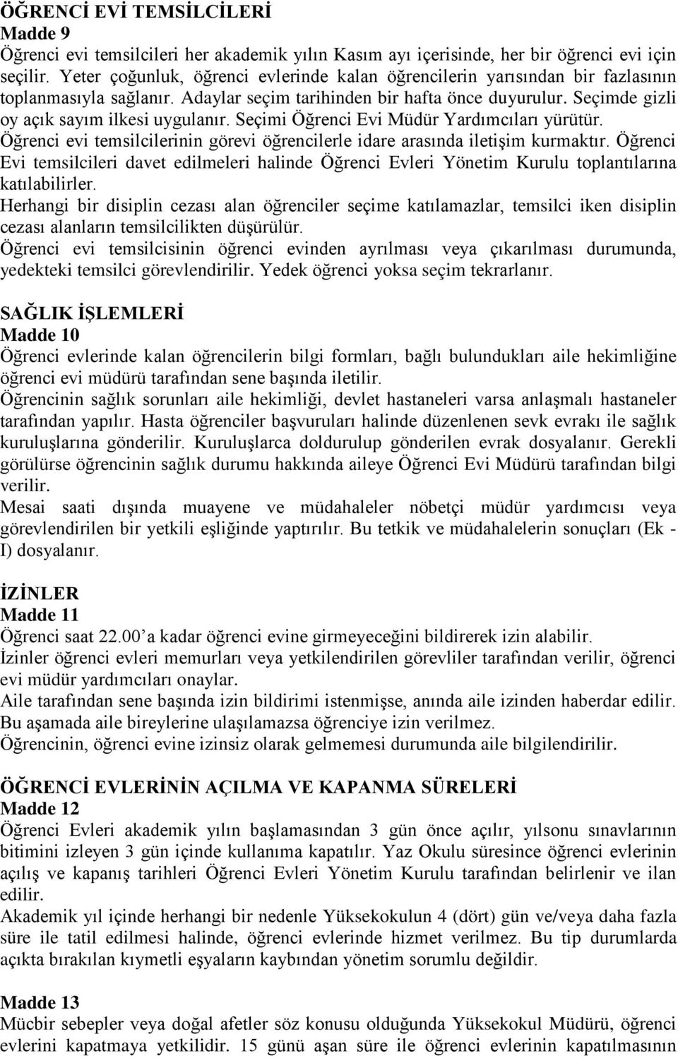 Seçimi Öğrenci Evi Müdür Yardımcıları yürütür. Öğrenci evi temsilcilerinin görevi öğrencilerle idare arasında iletişim kurmaktır.