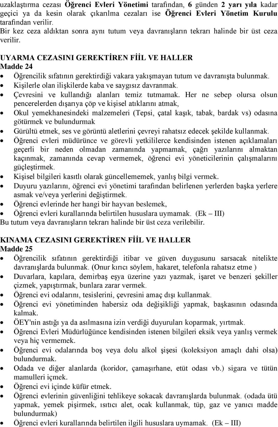 UYARMA CEZASINI GEREKTİREN FİİL VE HALLER Madde 24 Öğrencilik sıfatının gerektirdiği vakara yakışmayan tutum ve davranışta bulunmak. Kişilerle olan ilişkilerde kaba ve saygısız davranmak.