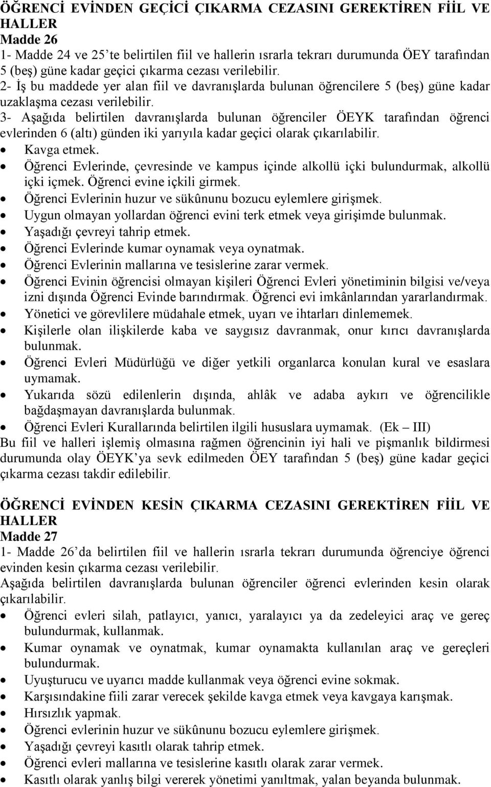 3- Aşağıda belirtilen davranışlarda bulunan öğrenciler ÖEYK tarafından öğrenci evlerinden 6 (altı) günden iki yarıyıla kadar geçici olarak çıkarılabilir. Kavga etmek.