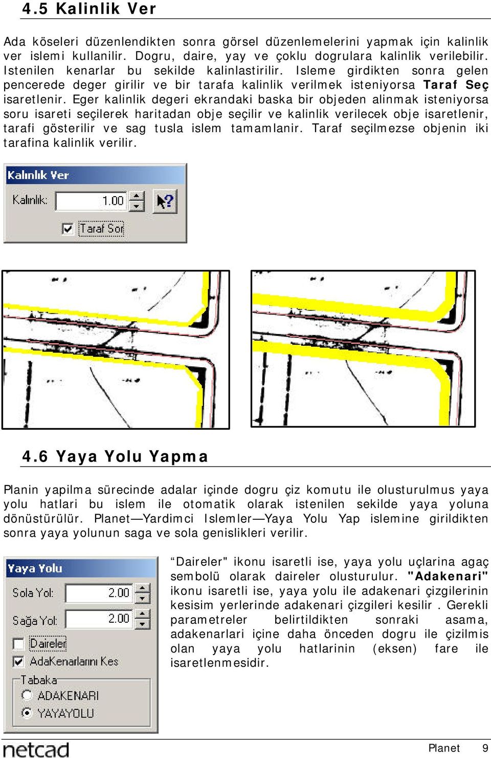 Eger kalinlik degeri ekrandaki baska bir objeden alinmak isteniyorsa soru isareti seçilerek haritadan obje seçilir ve kalinlik verilecek obje isaretlenir, tarafi gösterilir ve sag tusla islem