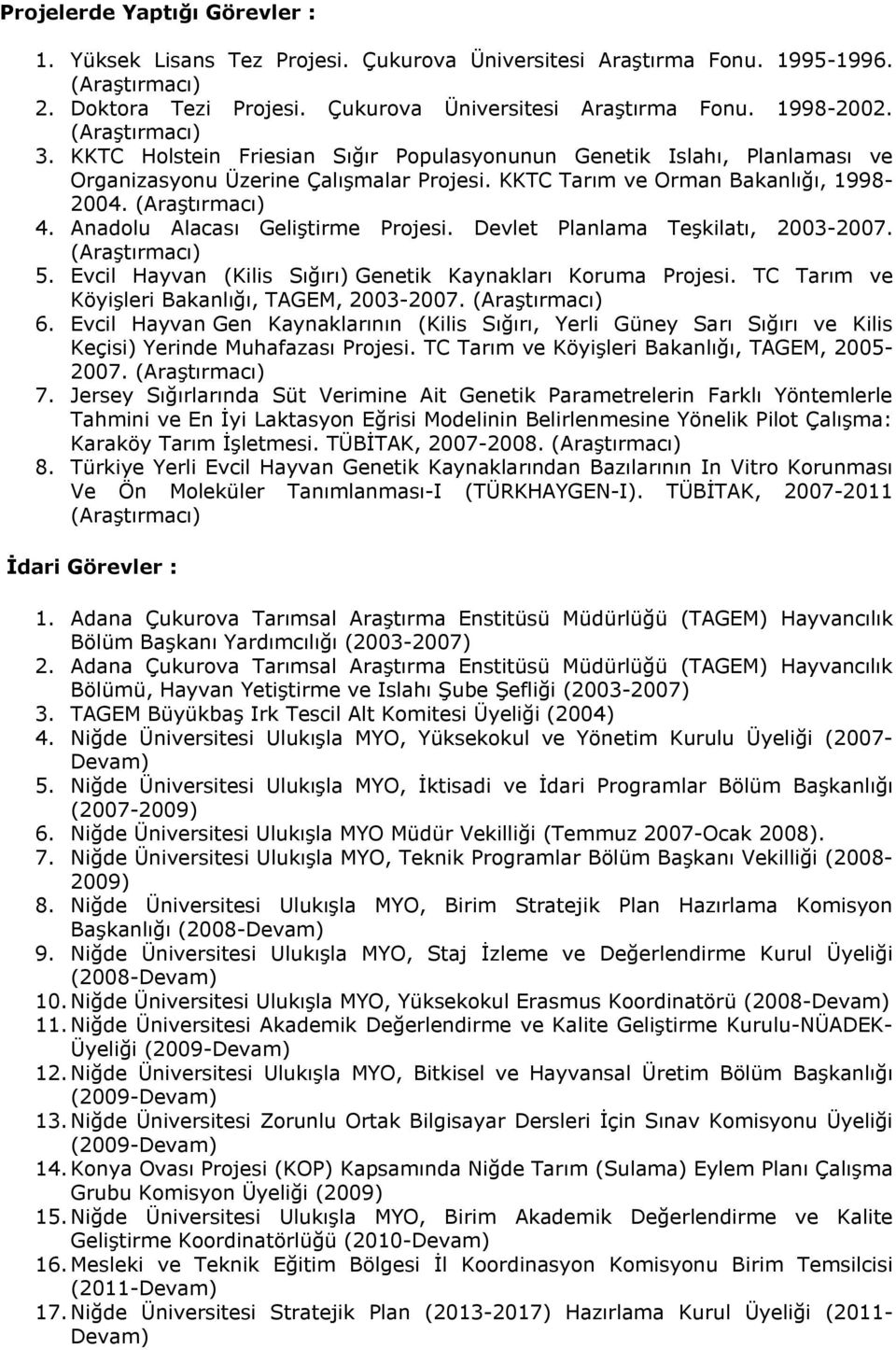 Devlet Planlama Teşkilatı, 2003-2007. 5. Evcil Hayvan (Kilis Sığırı) Genetik Kaynakları Koruma Projesi. TC Tarım ve Köyişleri Bakanlığı, TAGEM, 2003-2007. 6.