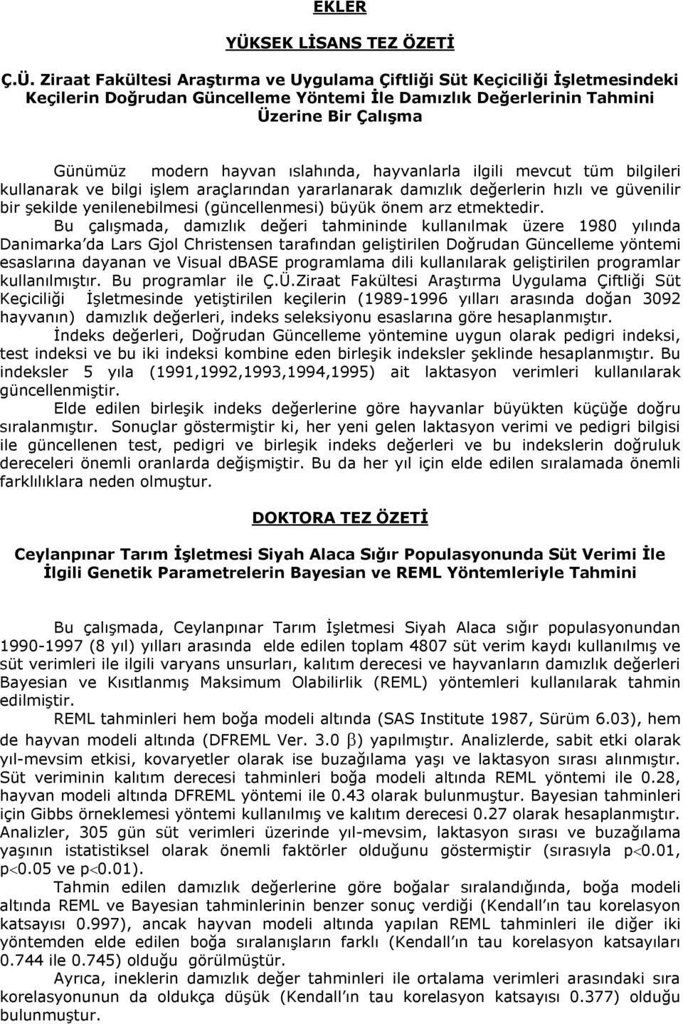 Ziraat Fakültesi Araştırma ve Uygulama Çiftliği Süt Keçiciliği İşletmesindeki Keçilerin Doğrudan Güncelleme Yöntemi İle Damızlık Değerlerinin Tahmini Üzerine Bir Çalışma Günümüz modern hayvan