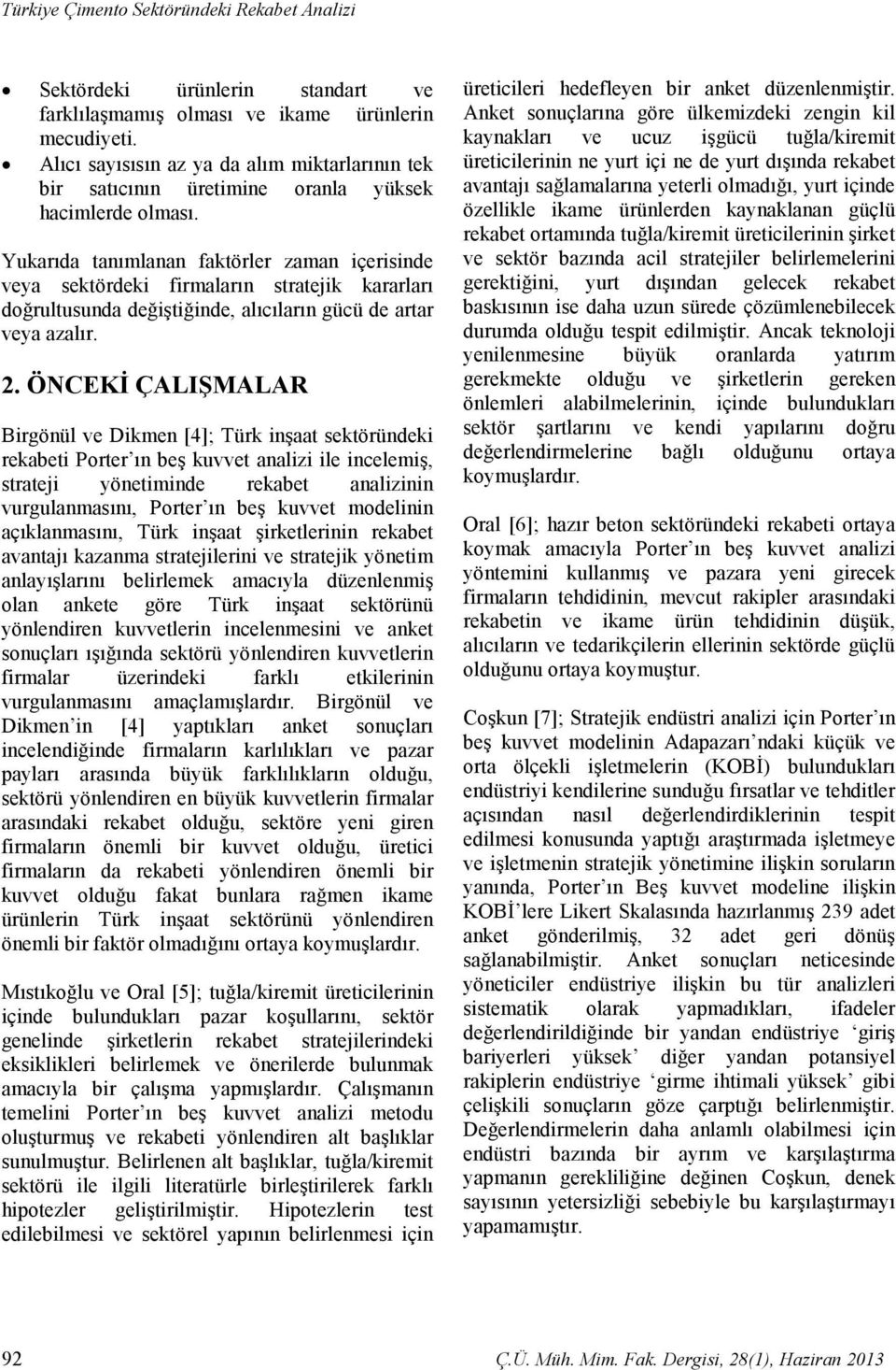 Yukarıda tanımlanan faktörler zaman içerisinde veya sektördeki firmaların stratejik kararları doğrultusunda değiştiğinde, alıcıların gücü de artar veya azalır. 2.