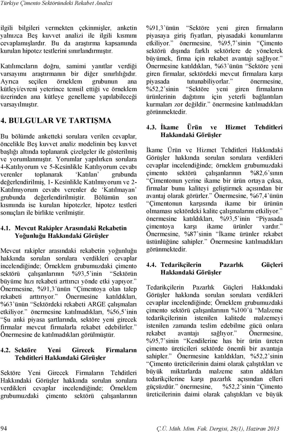 Ayrıca seçilen örneklem grubunun ana kütleyi/evreni yeterince temsil ettiği ve örneklem üzerinden ana kütleye genelleme yapılabileceği varsayılmıştır. 4.