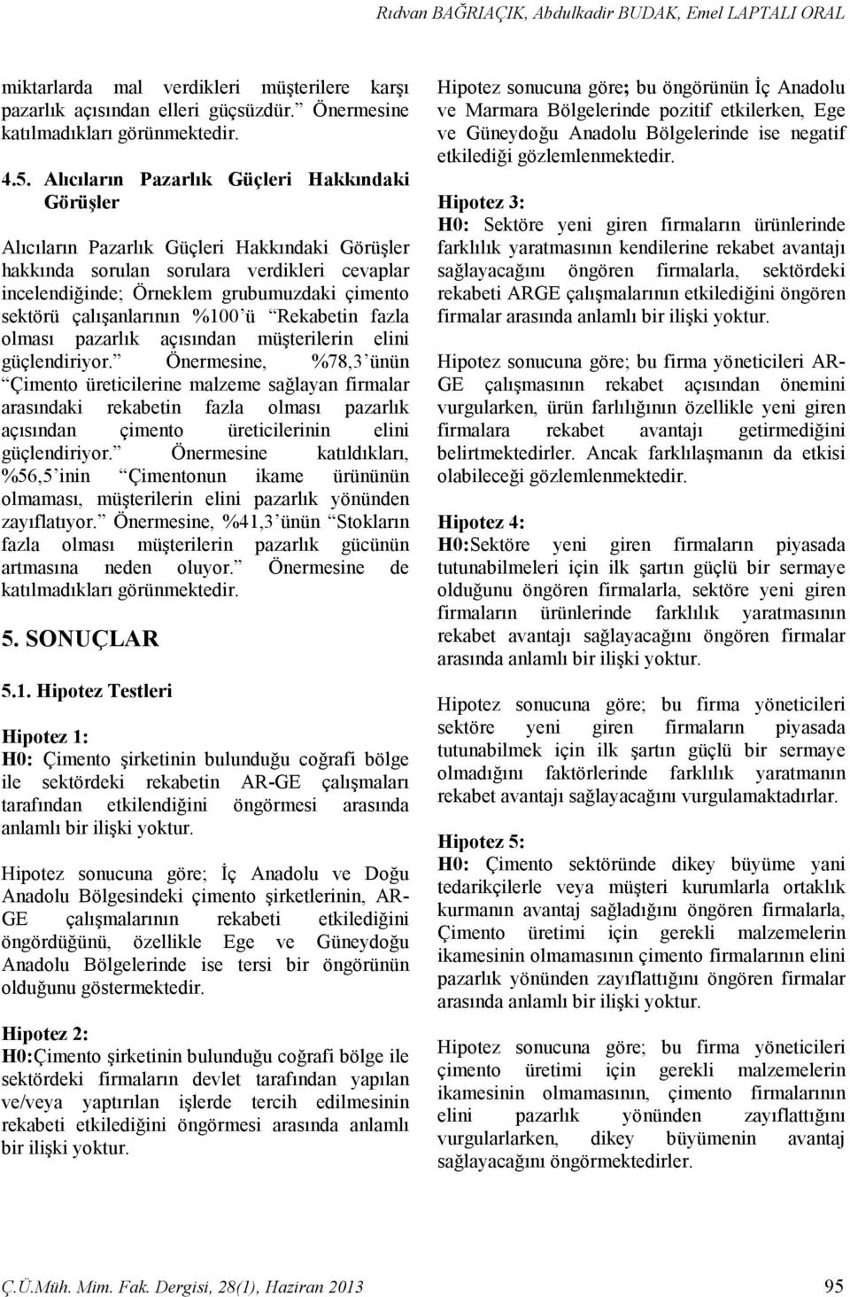 çalışanlarının %100 ü Rekabetin fazla olması pazarlık açısından müşterilerin elini güçlendiriyor.