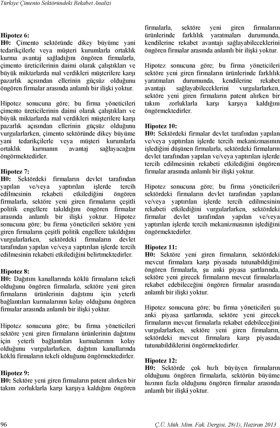 çimento üreticilerinin daimi olarak çalıştıkları ve büyük miktarlarda mal verdikleri müşterilere karşı pazarlık açısından ellerinin güçsüz olduğunu vurgularlarken, çimento sektöründe dikey büyüme