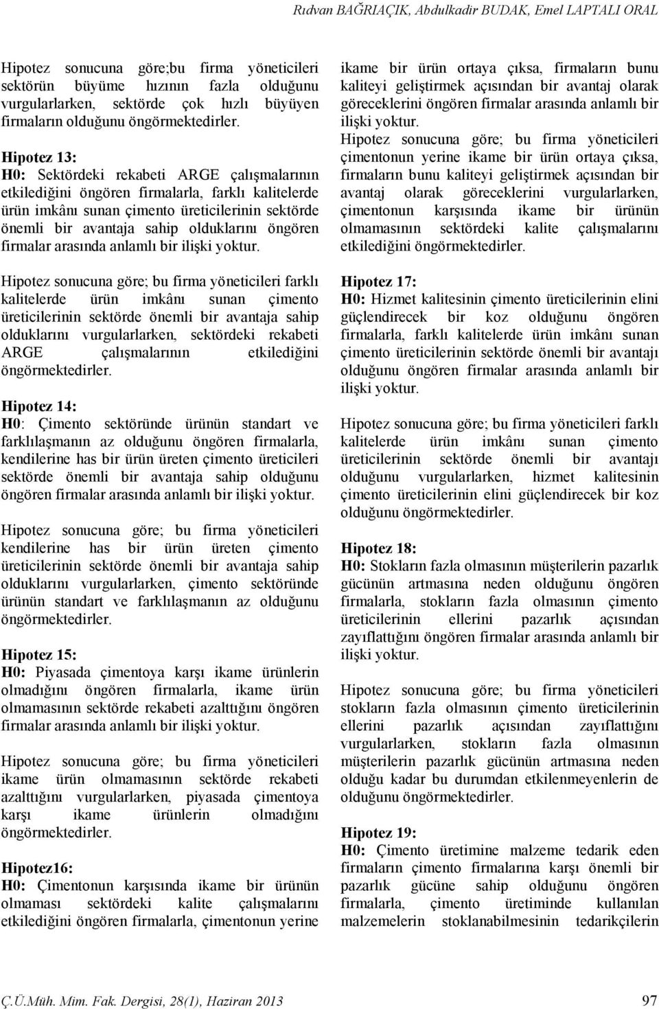 Hipotez 13: H0: Sektördeki rekabeti ARGE çalışmalarının etkilediğini öngören firmalarla, farklı kalitelerde ürün imkânı sunan çimento üreticilerinin sektörde önemli bir avantaja sahip olduklarını