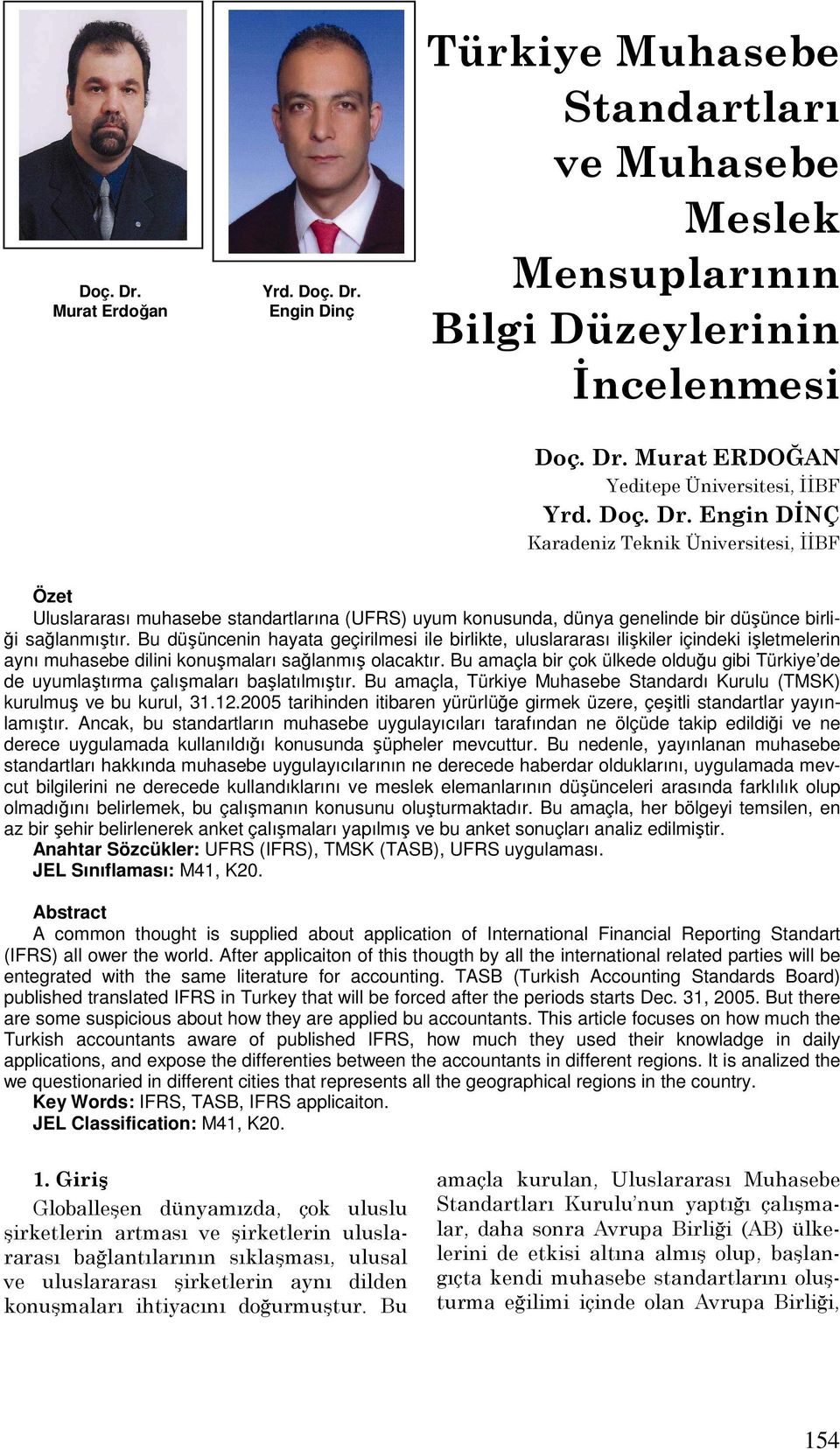 Bu düşüncenin hayata geçirilmesi ile birlikte, uluslararası ilişkiler içindeki işletmelerin aynı muhasebe dilini konuşmaları sağlanmış olacaktır.