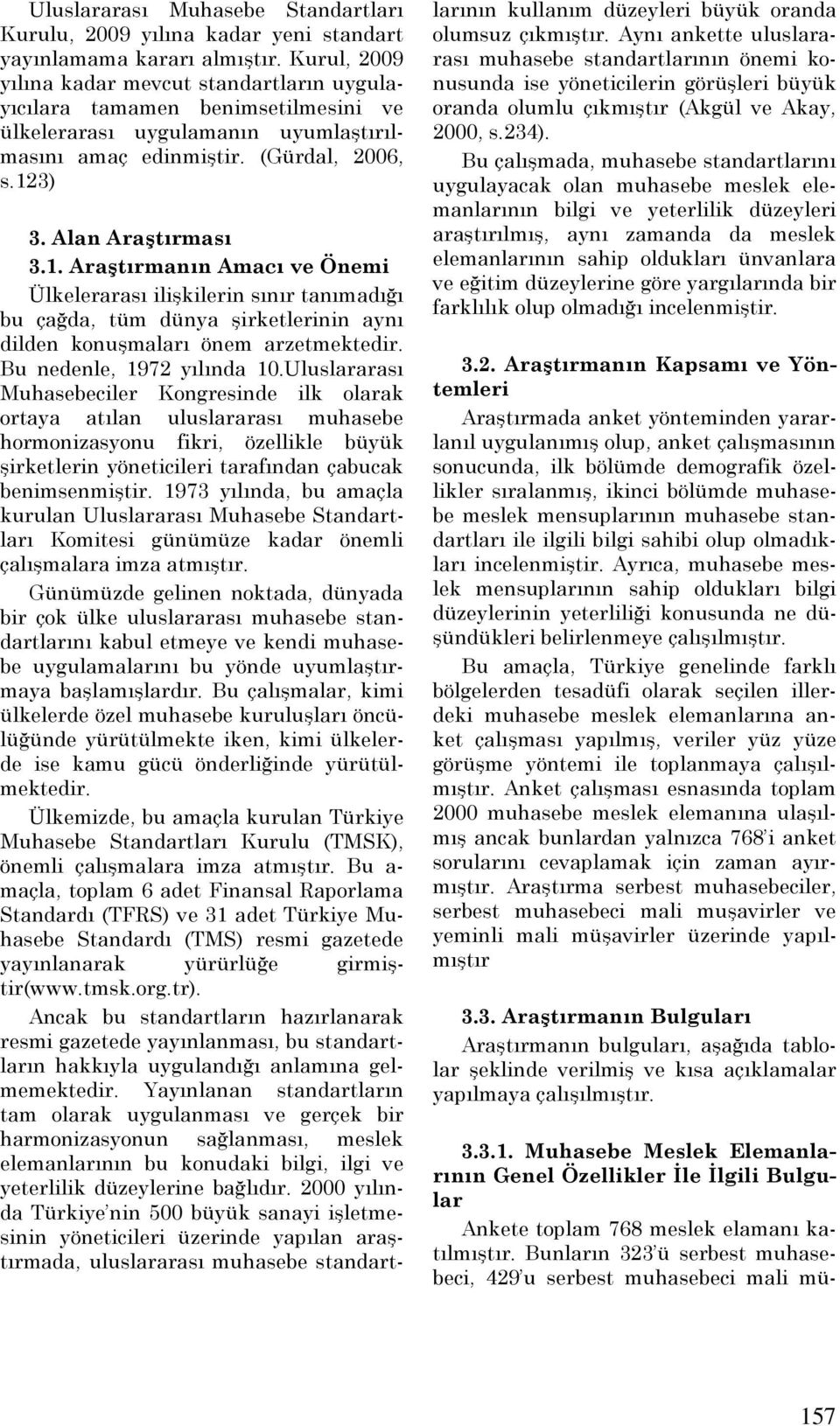 3) 3. Alan Araştırması 3.1. Araştırmanın Amacı ve Önemi Ülkelerarası ilişkilerin sınır tanımadığı bu çağda, tüm dünya şirketlerinin aynı dilden konuşmaları önem arzetmektedir.