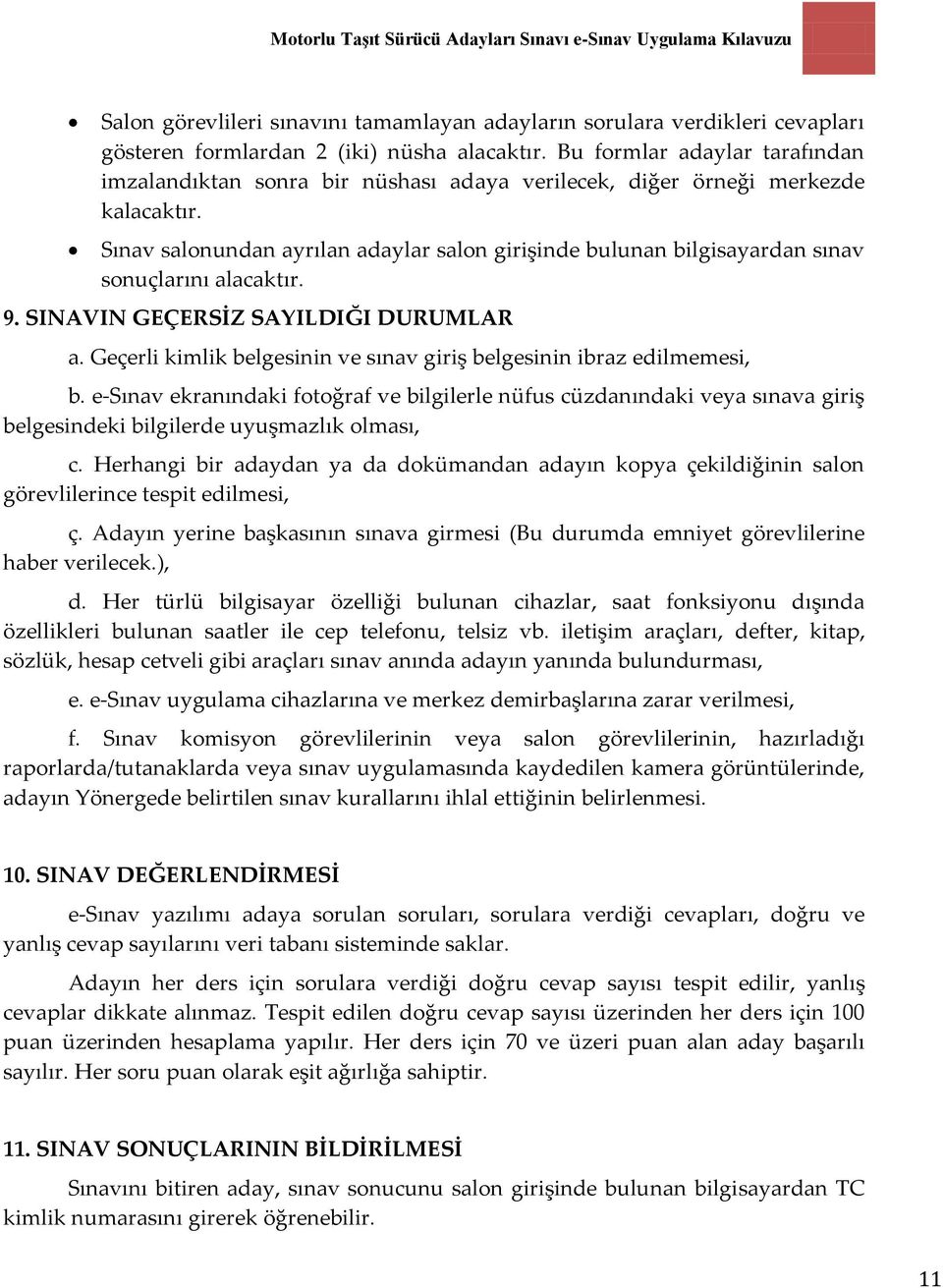 Sınav salonundan ayrılan adaylar salon girişinde bulunan bilgisayardan sınav sonuçlarını alacaktır. 9. SINAVIN GEÇERSİZ SAYILDIĞI DURUMLAR a.