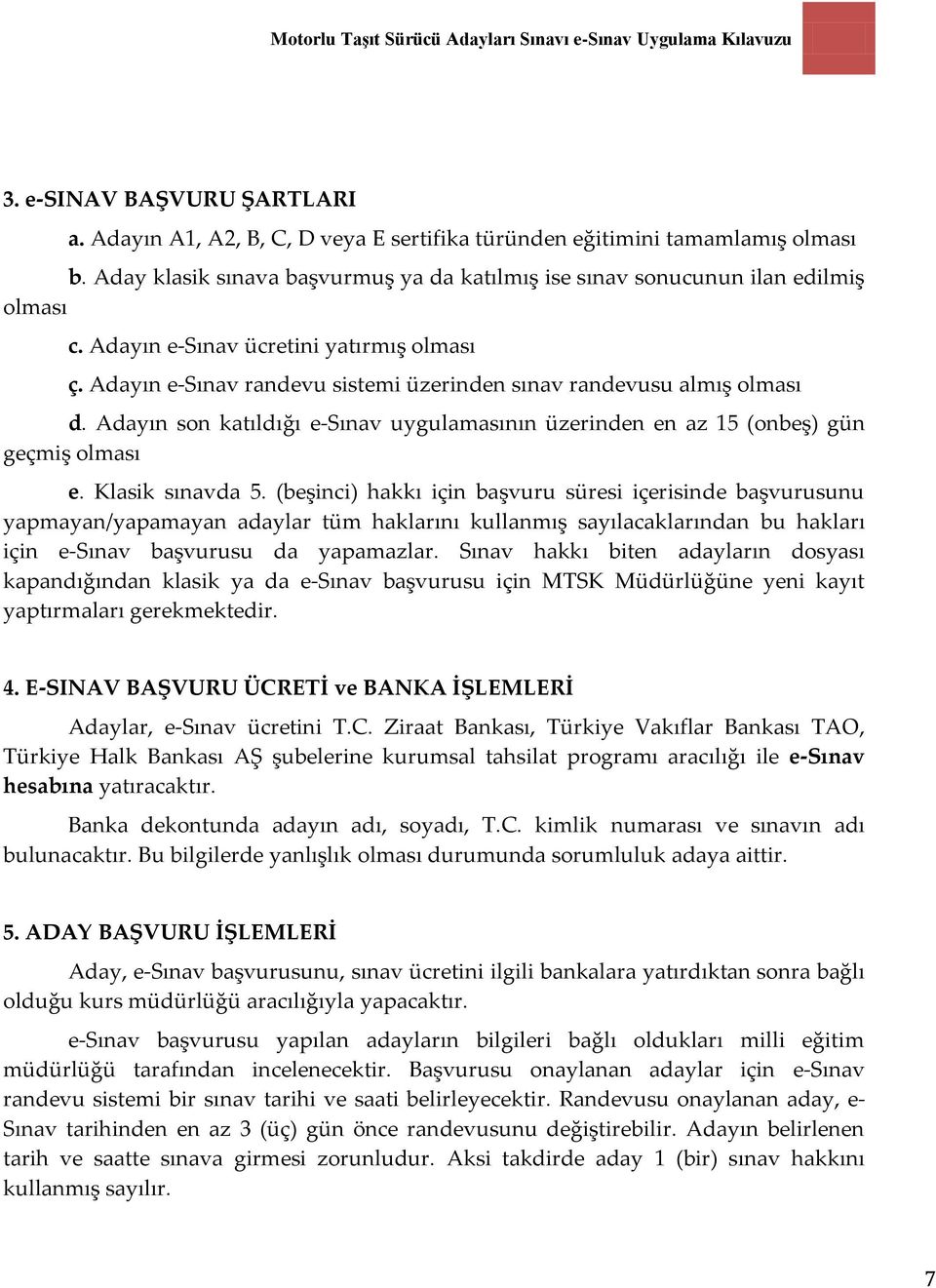 Adayın son katıldığı e-sınav uygulamasının üzerinden en az 15 (onbeş) gün geçmiş olması e. Klasik sınavda 5.