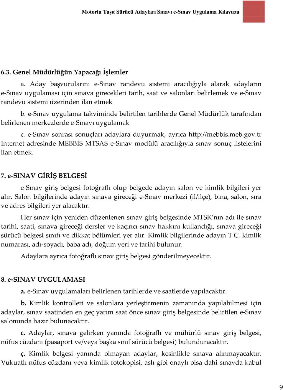 b. e-sınav uygulama takviminde belirtilen tarihlerde Genel Müdürlük tarafından belirlenen merkezlerde e-sınavı uygulamak c. e-sınav sonrası sonuçları adaylara duyurmak, ayrıca http://mebbis.meb.gov.