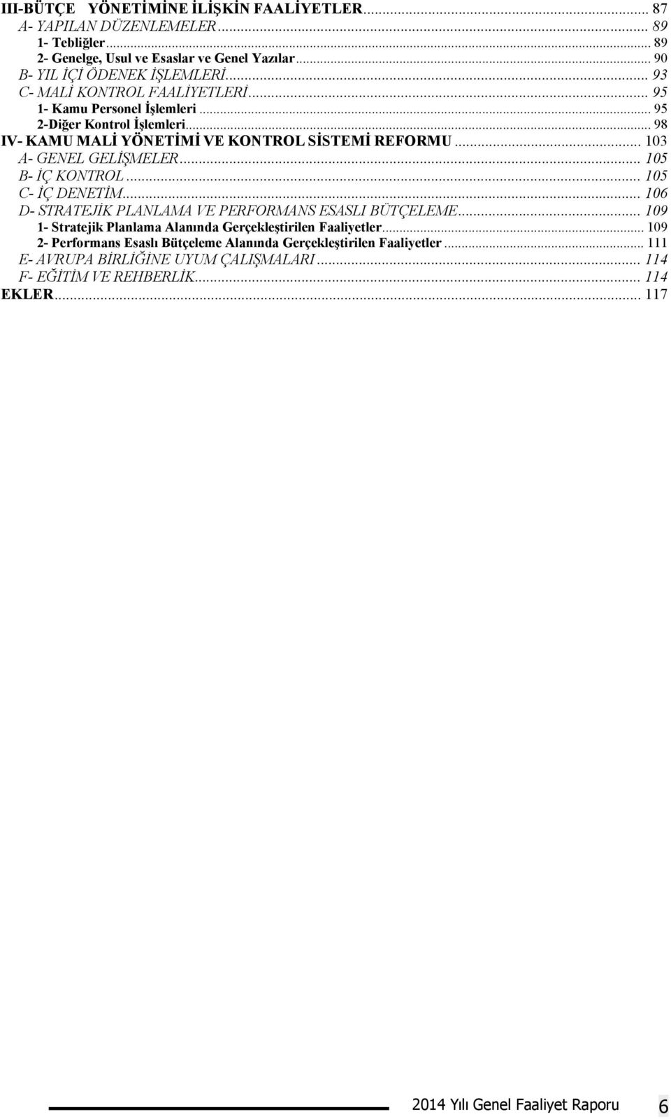 .. 105 B- İÇ KONTROL... 105 C- İÇ DENETİM... 106 D- STRATEJİK PLANLAMA VE PERFORMANS ESASLI BÜTÇELEME... 109 1- Stratejik Planlama Alanında Gerçekleştirilen Faaliyetler.