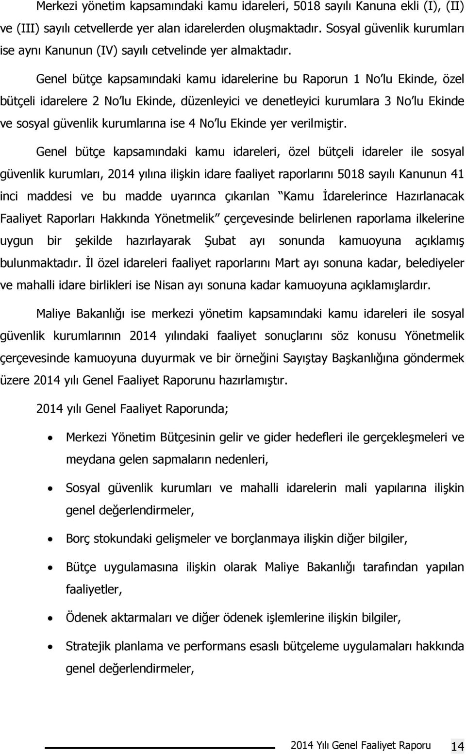 Genel bütçe kapsamındaki kamu idarelerine bu Raporun 1 No lu Ekinde, özel bütçeli idarelere 2 No lu Ekinde, düzenleyici ve denetleyici kurumlara 3 No lu Ekinde ve sosyal güvenlik kurumlarına ise 4 No