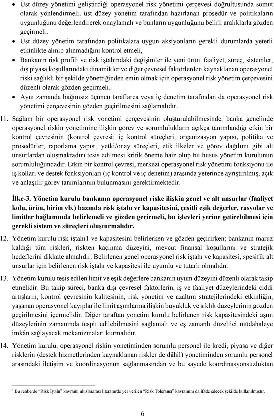 alınmadığını kontrol etmeli, Bankanın risk profili ve risk iştahındaki değişimler ile yeni ürün, faaliyet, süreç, sistemler, dış piyasa koşullarındaki dinamikler ve diğer çevresel faktörlerden