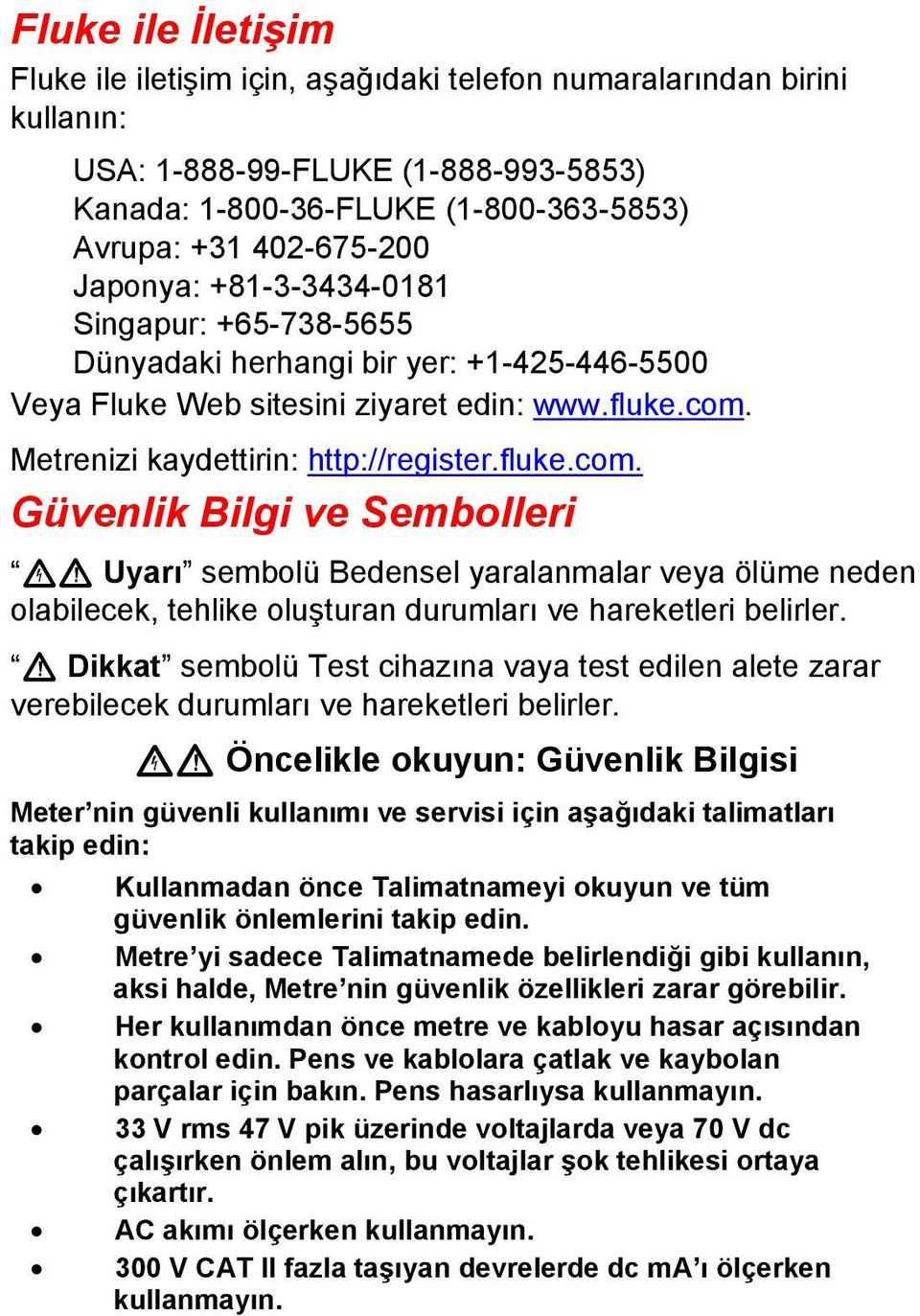 Metrenizi kaydettirin: http://register.fluke.com. Güvenlik Bilgi ve Sembolleri XW Uyarı sembolü Bedensel yaralanmalar veya ölüme neden olabilecek, tehlike oluşturan durumları ve hareketleri belirler.