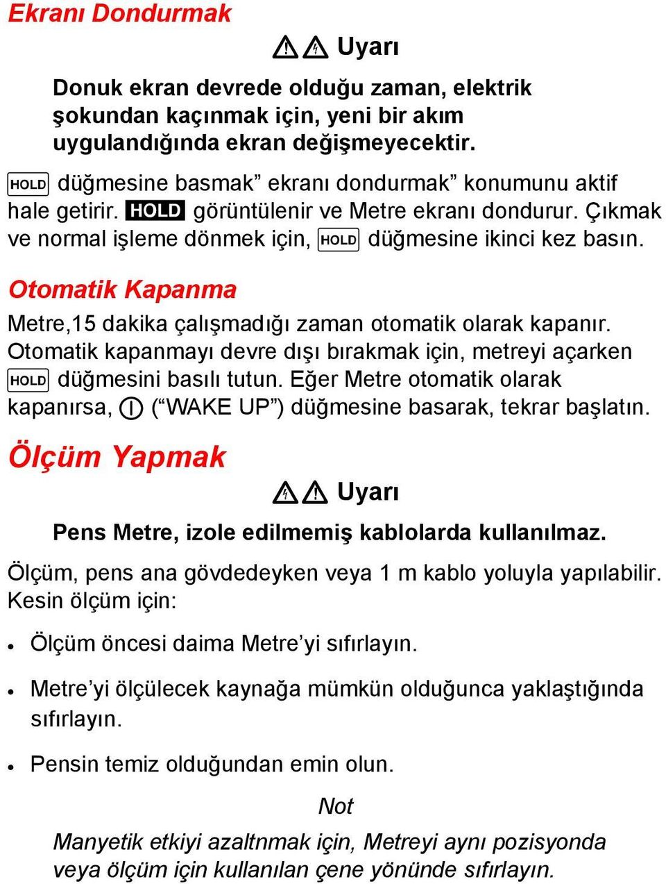 Otomatik Kapanma Metre,15 dakika çalışmadığı zaman otomatik olarak kapanır. Otomatik kapanmayı devre dışı bırakmak için, metreyi açarken H düğmesini basılı tutun.