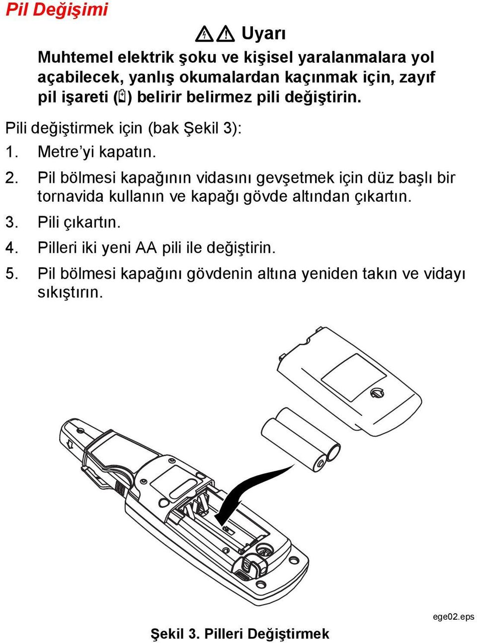 Pil bölmesi kapağının vidasını gevşetmek için düz başlı bir tornavida kullanın ve kapağı gövde altından çıkartın. 3. Pili çıkartın.