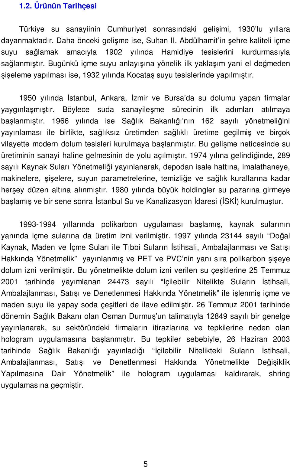 Bugünkü içme suyu anlay na yönelik ilk yakla m yani el de meden eleme yap lmas ise, 1932 y nda Kocata suyu tesislerinde yap lm r.