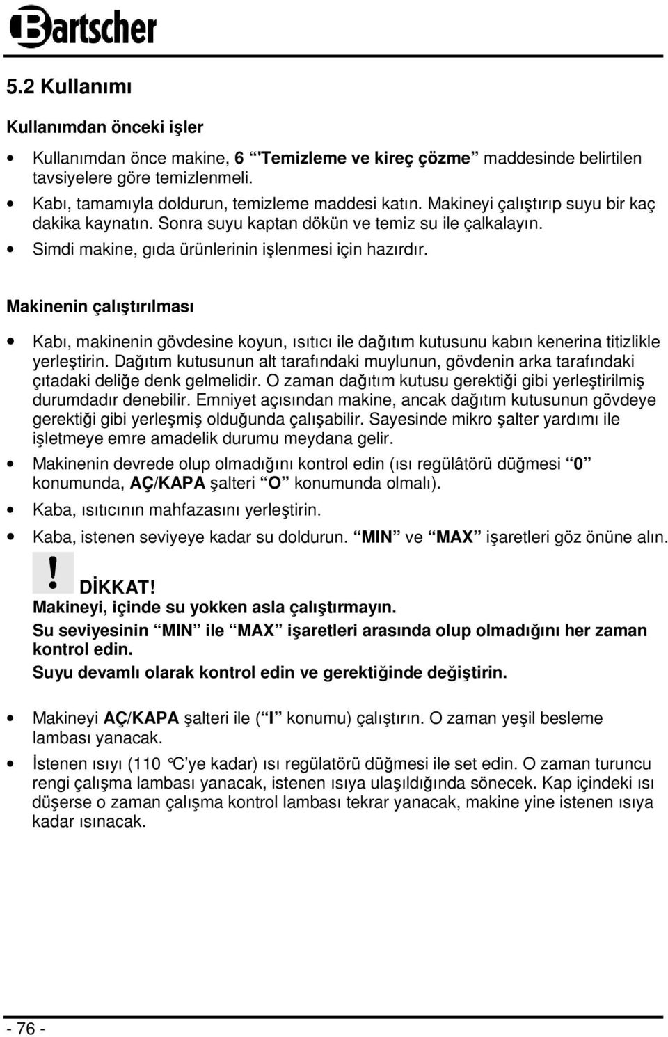 Makinenin çalıştırılması Kabı, makinenin gövdesine koyun, ısıtıcı ile dağıtım kutusunu kabın kenerina titizlikle yerleştirin.