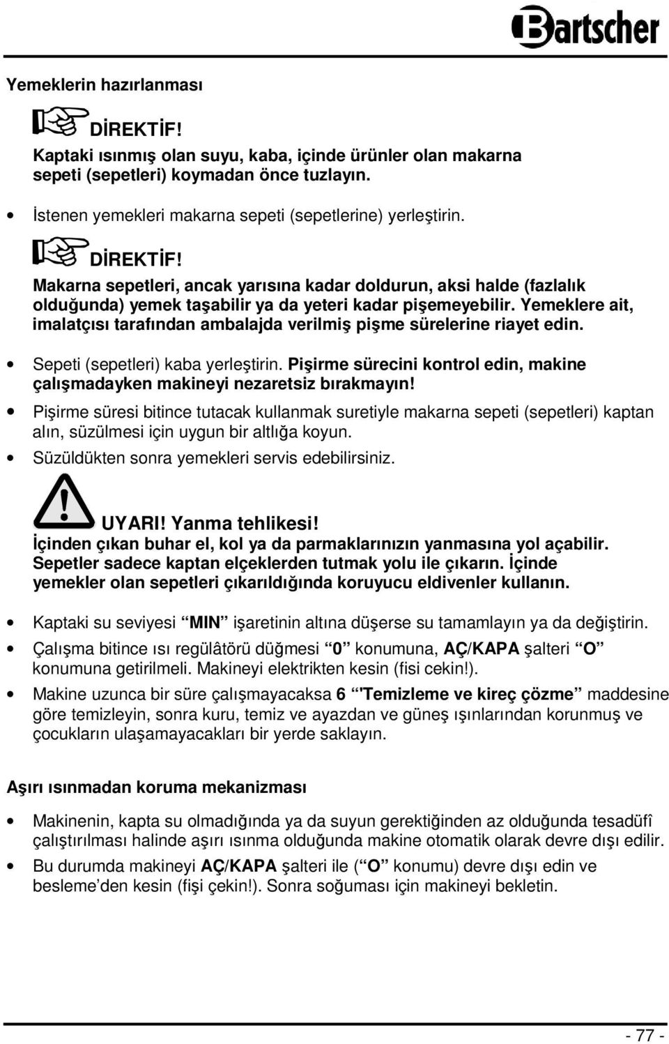 Yemeklere ait, imalatçısı tarafından ambalajda verilmiş pişme sürelerine riayet edin. Sepeti (sepetleri) kaba yerleştirin.