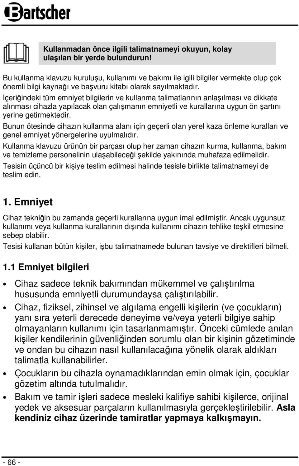 İçeriğindeki tüm emniyet bilgilerin ve kullanma talimatlarının anlaşılması ve dikkate alınması cihazla yapılacak olan çalışmanın emniyetli ve kurallarına uygun ön şartını yerine getirmektedir.