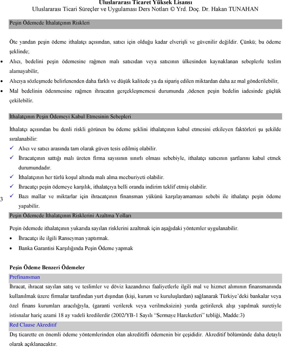 düşük kalitede ya da sipariş edilen miktardan daha az mal gönderilebilir, Mal bedelinin ödenmesine rağmen ihracatın gerçekleşmemesi durumunda,ödenen peşin bedelin iadesinde güçlük çekilebilir.