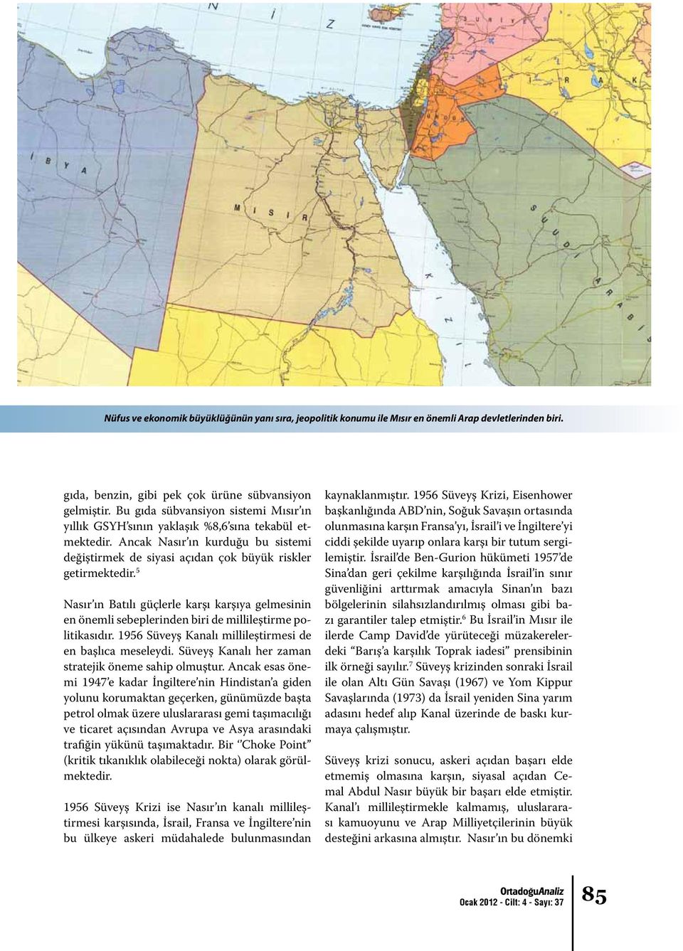 5 Nasır ın Batılı güçlerle karşı karşıya gelmesinin en önemli sebeplerinden biri de millileştirme politikasıdır. 1956 Süveyş Kanalı millileştirmesi de en başlıca meseleydi.