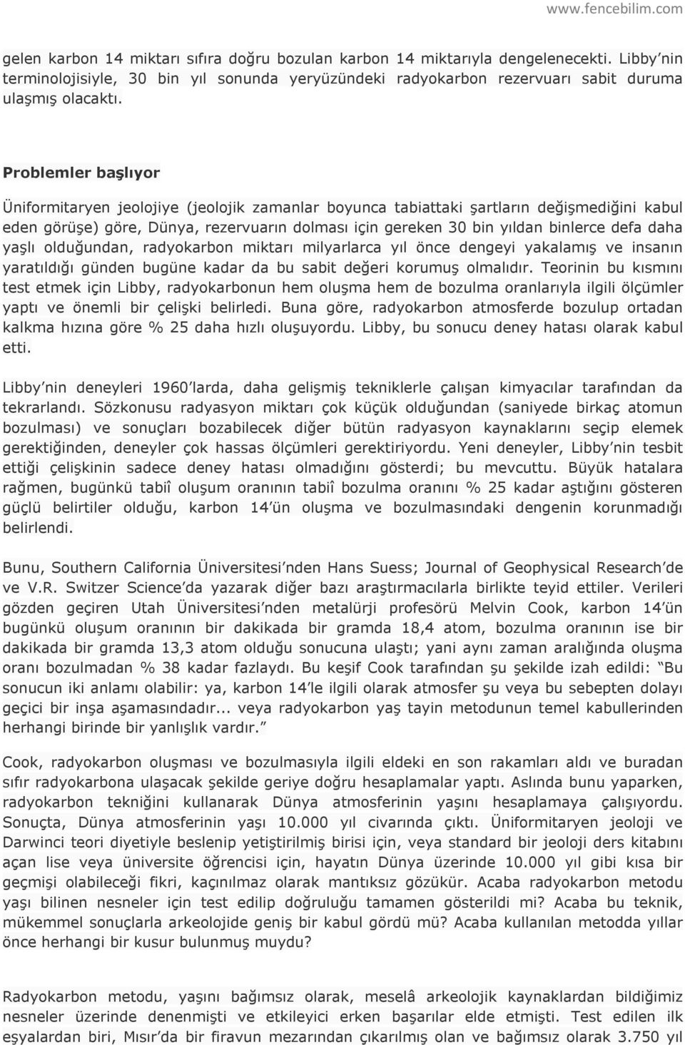 daha yaşlı olduğundan, radyokarbon miktarı milyarlarca yıl önce dengeyi yakalamış ve insanın yaratıldığı günden bugüne kadar da bu sabit değeri korumuş olmalıdır.