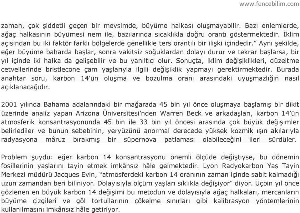 Aynı şekilde, eğer büyüme baharda başlar, sonra vakitsiz soğuklardan dolayı durur ve tekrar başlarsa, bir yıl içinde iki halka da gelişebilir ve bu yanıltıcı olur.