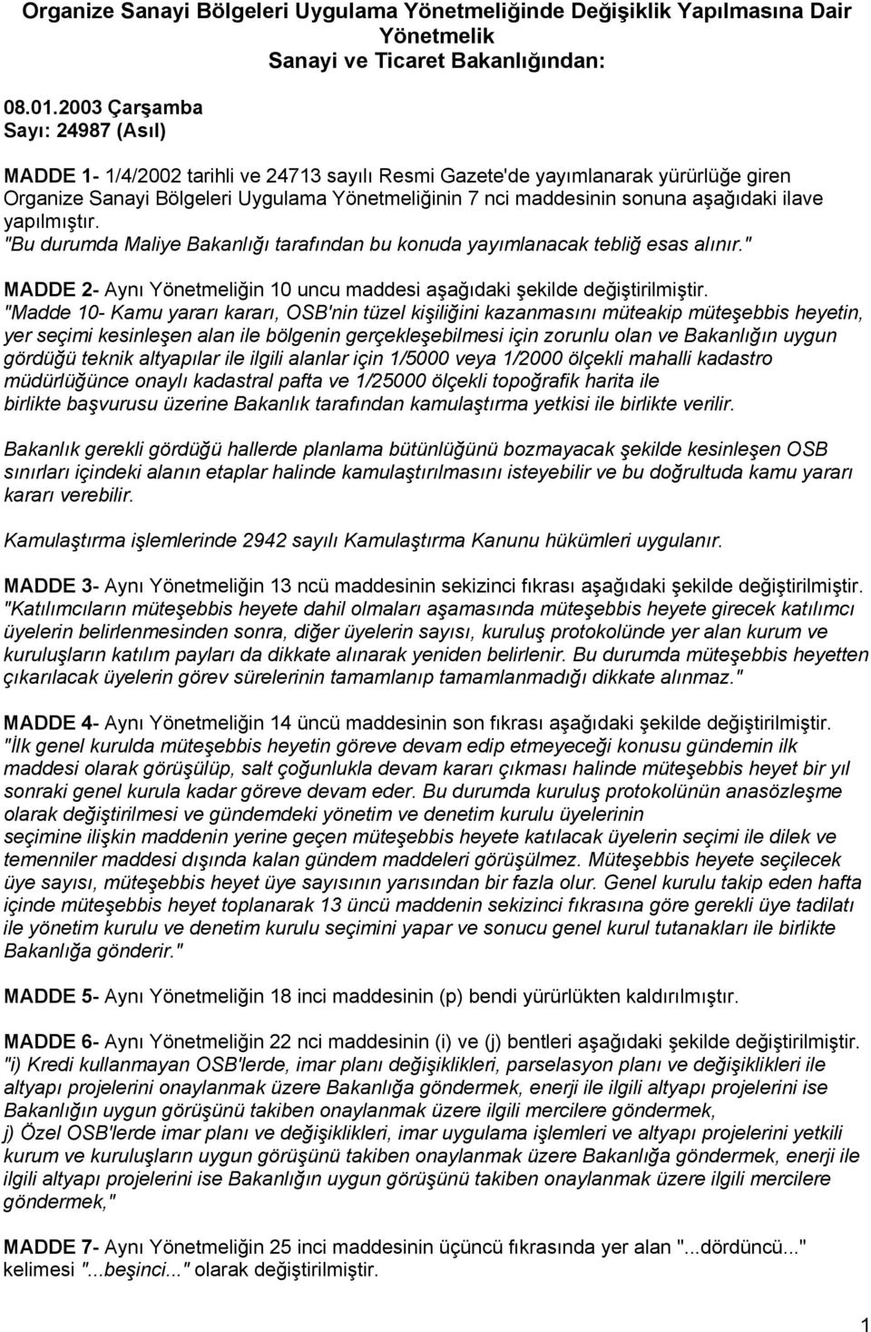 aşağıdaki ilave yapılmıştır. "Bu durumda Maliye Bakanlığı tarafından bu konuda yayımlanacak tebliğ esas alınır." MADDE 2- Aynı Yönetmeliğin 10 uncu maddesi aşağıdaki şekilde değiştirilmiştir.