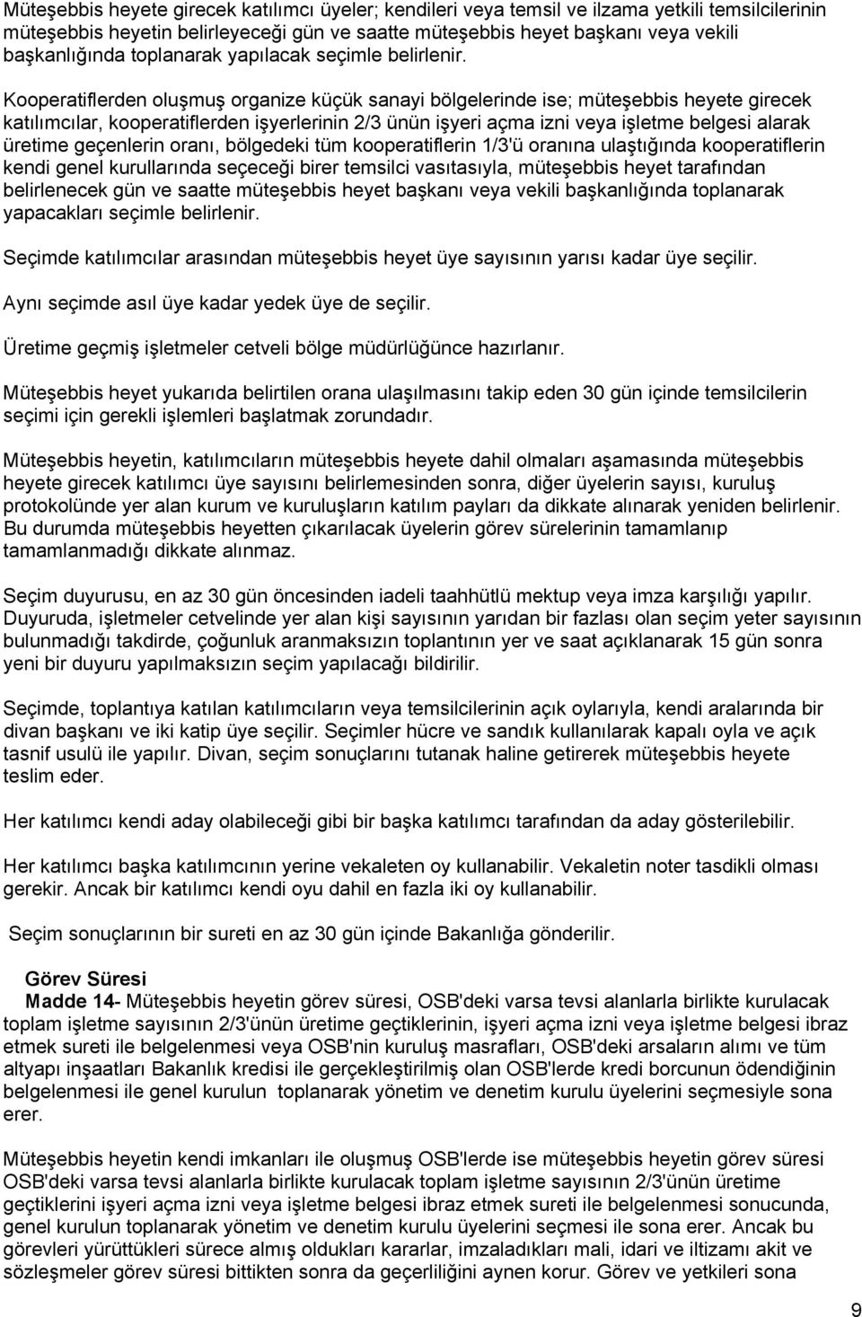 Kooperatiflerden oluşmuş organize küçük sanayi bölgelerinde ise; müteşebbis heyete girecek katılımcılar, kooperatiflerden işyerlerinin 2/3 ünün işyeri açma izni veya işletme belgesi alarak üretime