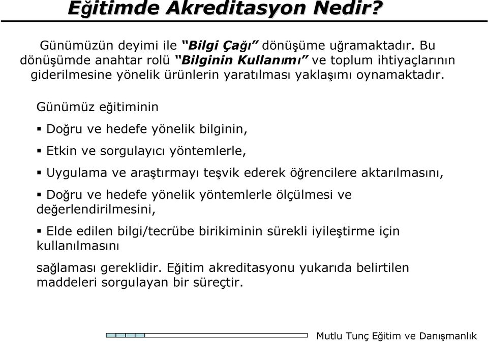 Günümüz eğitiminin Doğru ve hedefe yönelik bilginin, Etkin ve sorgulayıcı yöntemlerle, Uygulama ve araştırmayı teşvik ederek öğrencilere aktarılmasını,