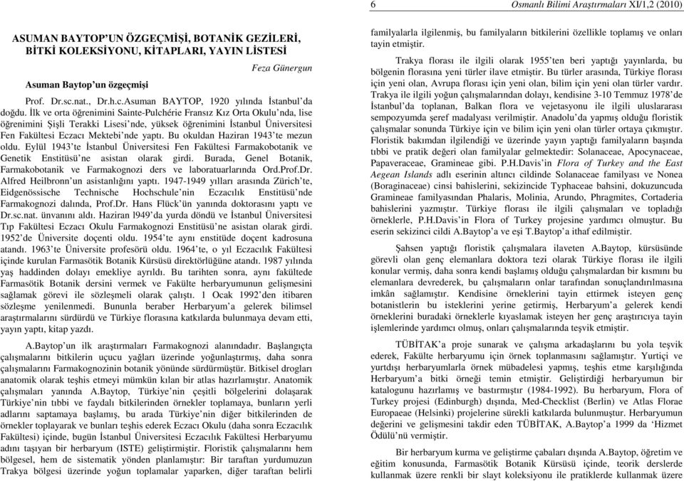 İlk ve orta öğrenimini Sainte-Pulchérie Fransız Kız Orta Okulu nda, lise öğrenimini Şişli Terakki Lisesi nde, yüksek öğrenimini İstanbul Üniversitesi Fen Fakültesi Eczacı Mektebi nde yaptı.