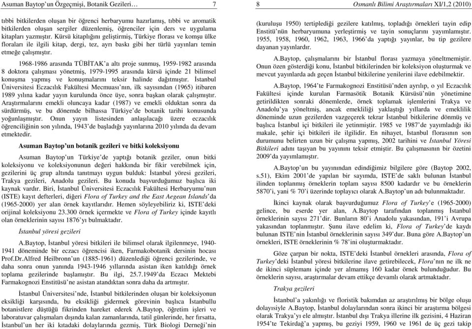 1968-1986 arasında TÜBİTAK a altı proje sunmuş, 1959-1982 arasında 8 doktora çalışması yönetmiş, 1979-1995 arasında kürsü içinde 21 bilimsel konuşma yapmış ve konuşmalarını teksir halinde dağıtmıştır.