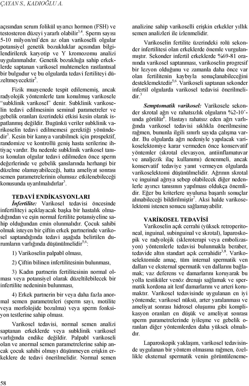 Genetik bozukluğa sahip erkeklerde saptanan varikosel muhtemelen rastlantısal bir bulgudur ve bu olgularda tedavi fertiliteyi düzeltmeyecektir 5.