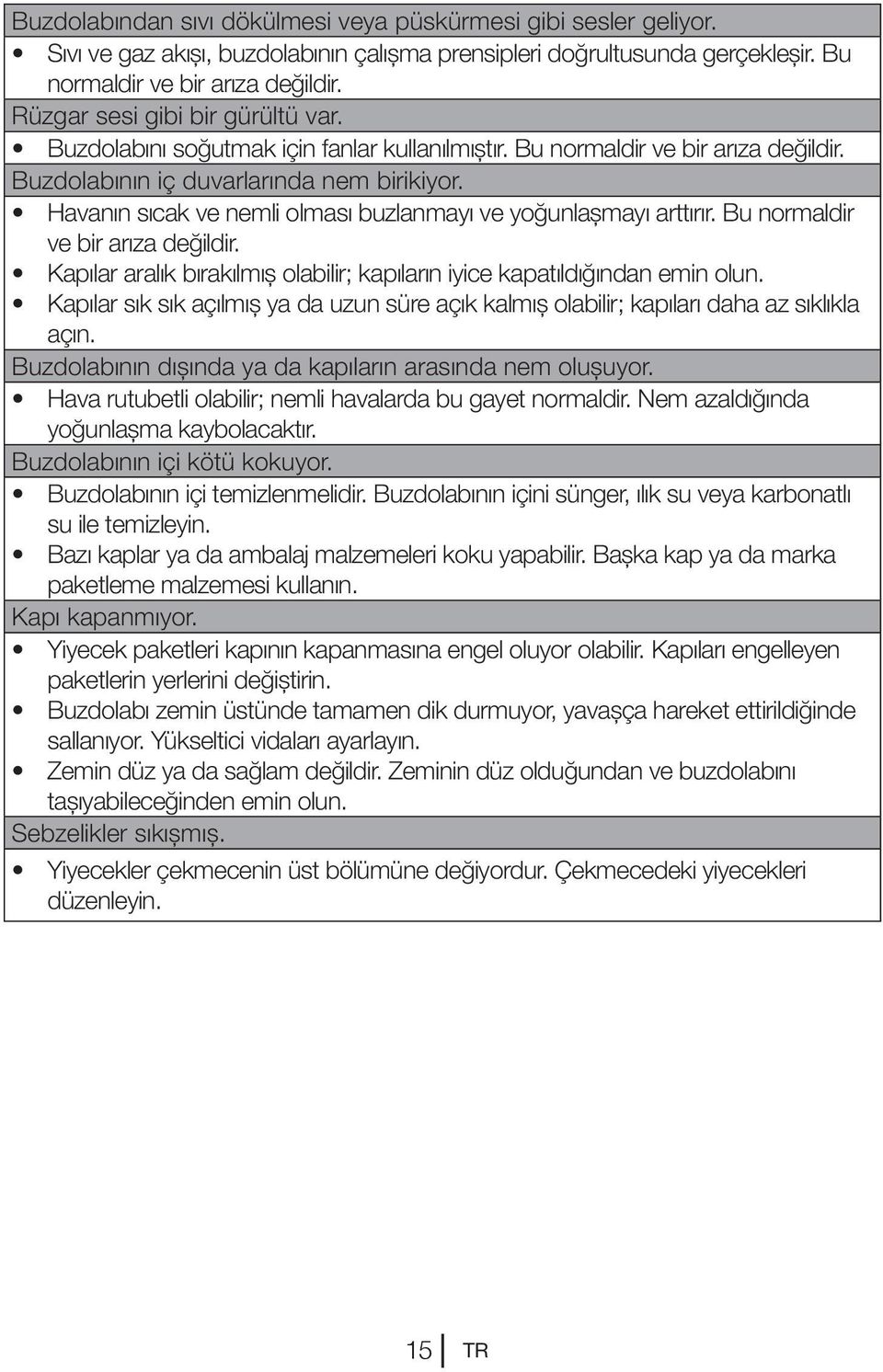 Havanın sıcak ve nemli olması buzlanmayı ve yoğunlaşmayı arttırır. Bu normaldir ve bir arıza değildir. Kapılar aralık bırakılmış olabilir; kapıların iyice kapatıldığından emin olun.